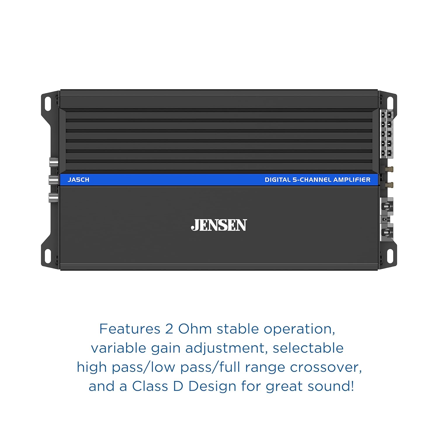 JASCH DIGITAL 5-CHANNEL AMPLIFIER  
JENSEN  

Features 2 Ohm stable operation, variable gain adjustment, selectable high pass/low pass/full range crossover, and a Class D Design for great sound!