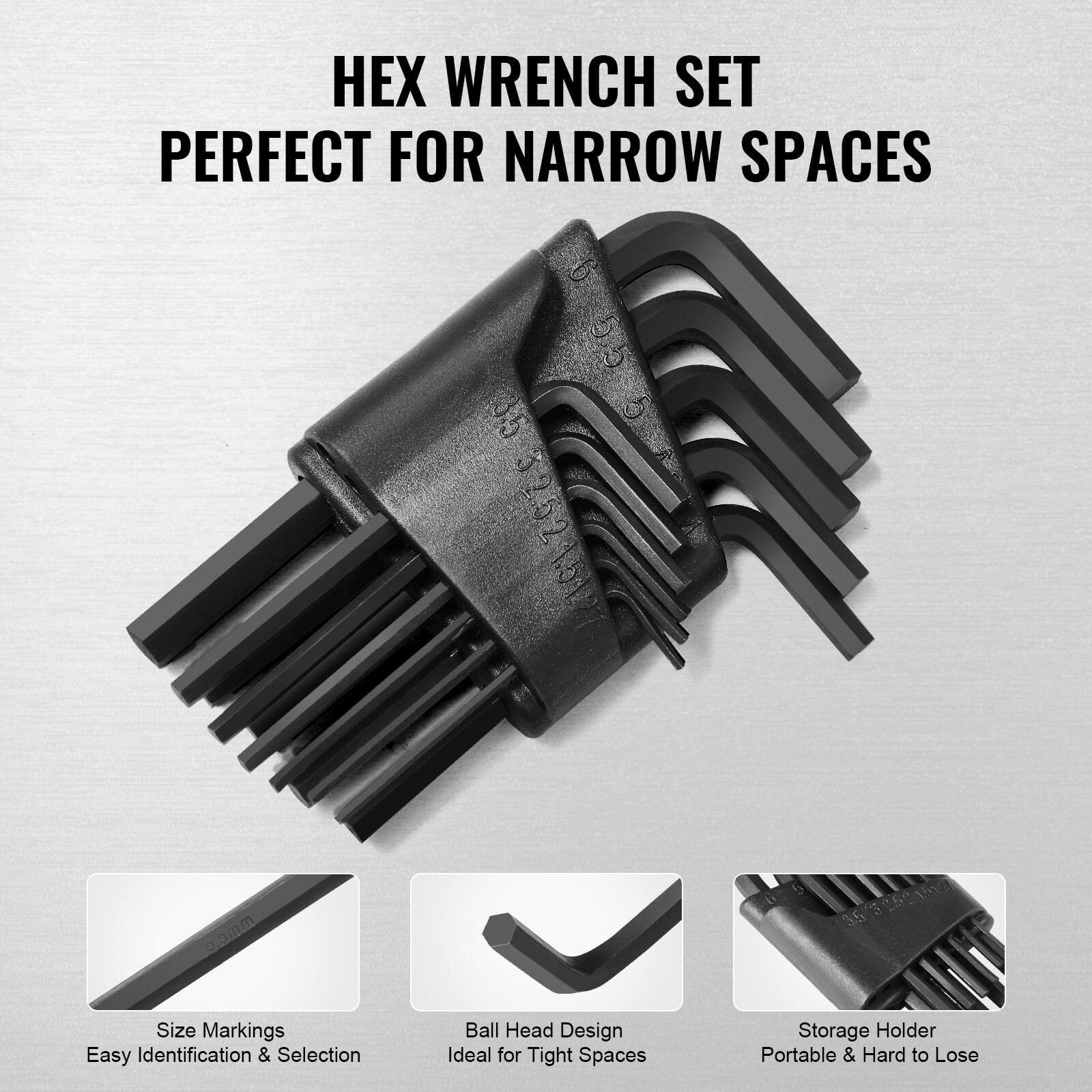 HEX WRENCH SET PERFECT FOR NARROW SPACES

Size Markings Easy Identification & Selection
Ball Head Design Ideal for Tight Spaces
Storage Holder Portable & Hard to Lose