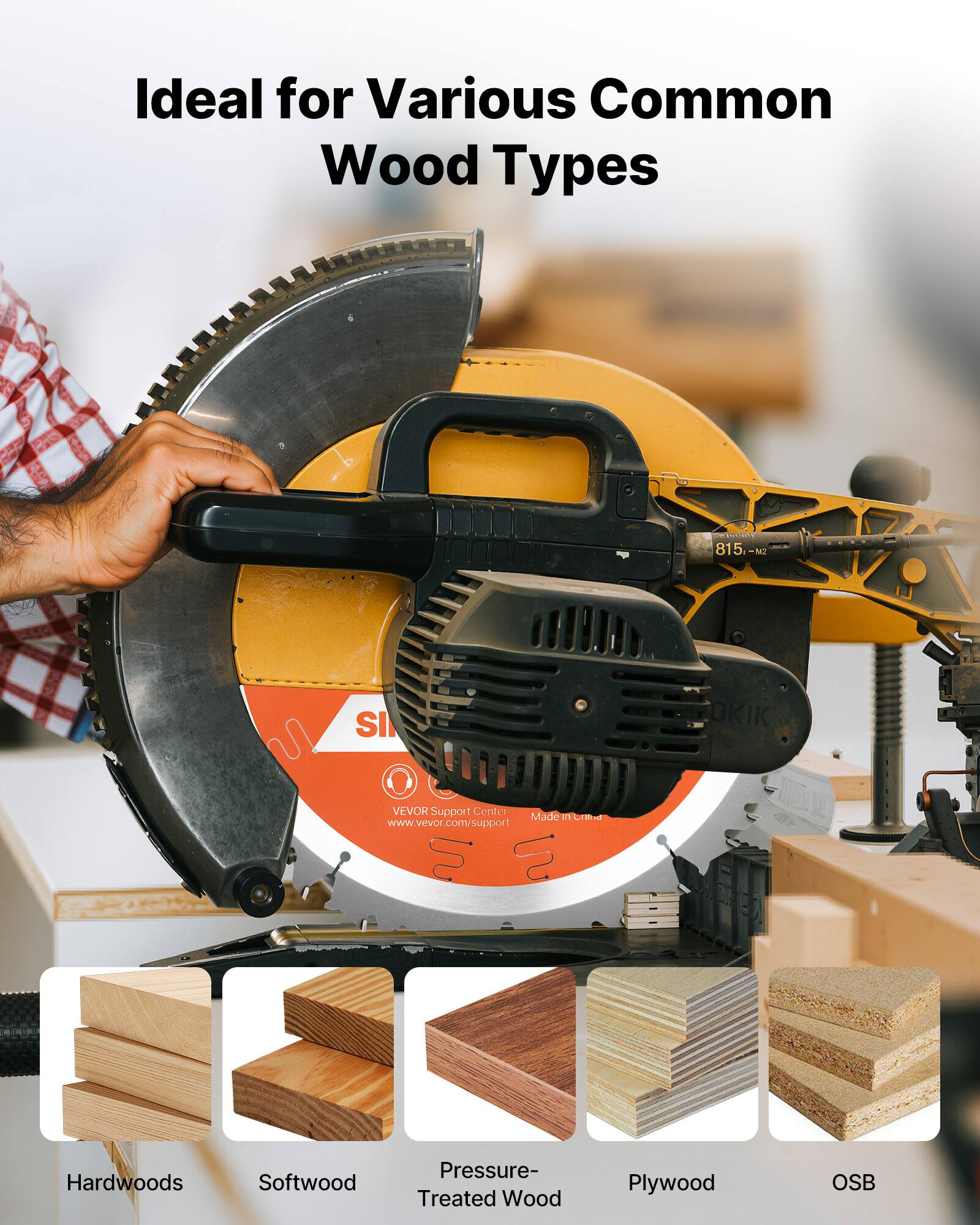 Ideal for Various Common Wood Types

- Hardwoods
- Softwood
- Pressure-Treated Wood
- Plywood
- OSB

815 N SI OKIK VEVOR Support Center Made in China www.vevor.com/support