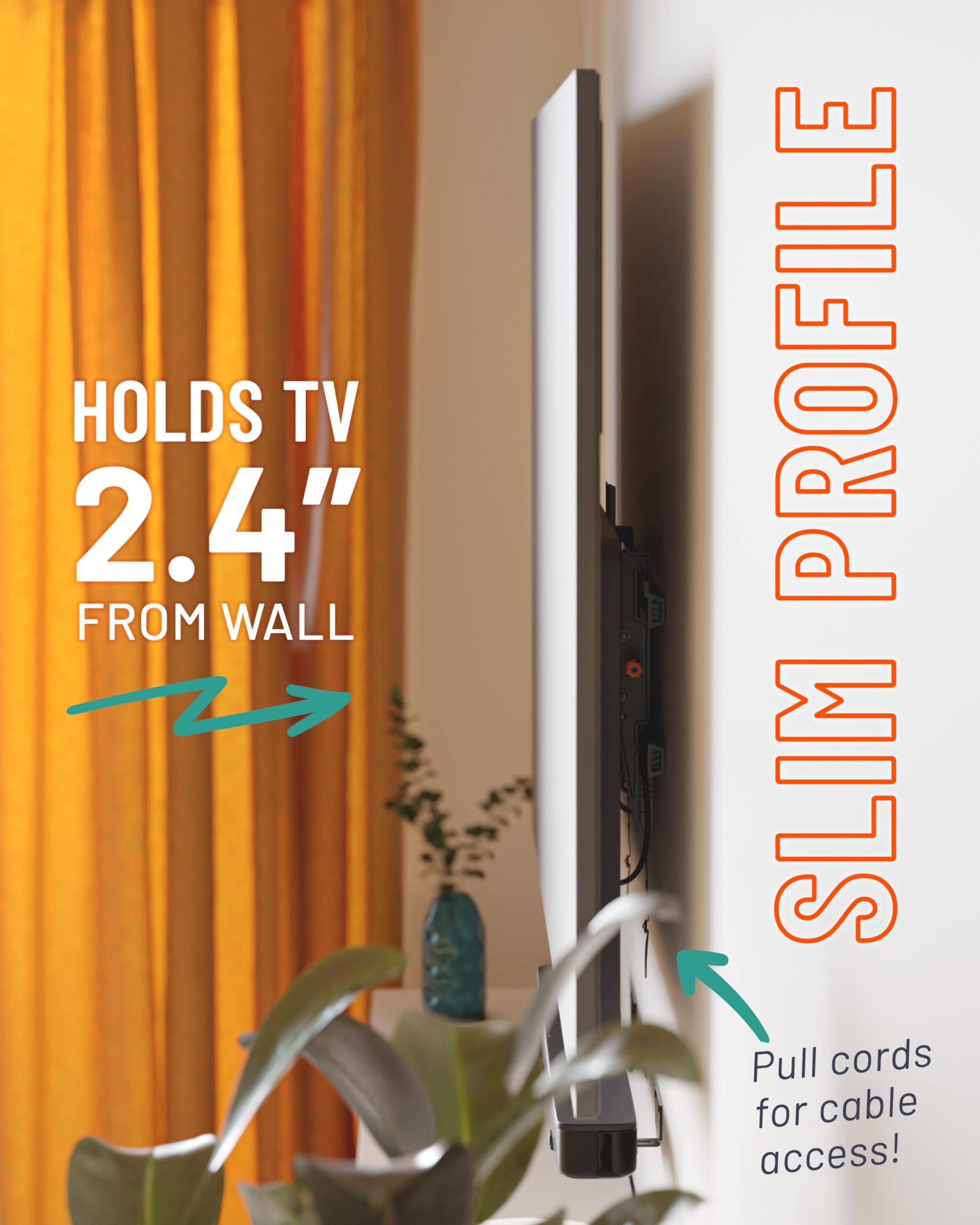 HOLDS TV 2.4" FROM WALL, SLIM PROFILE, Pull cords for cable access!