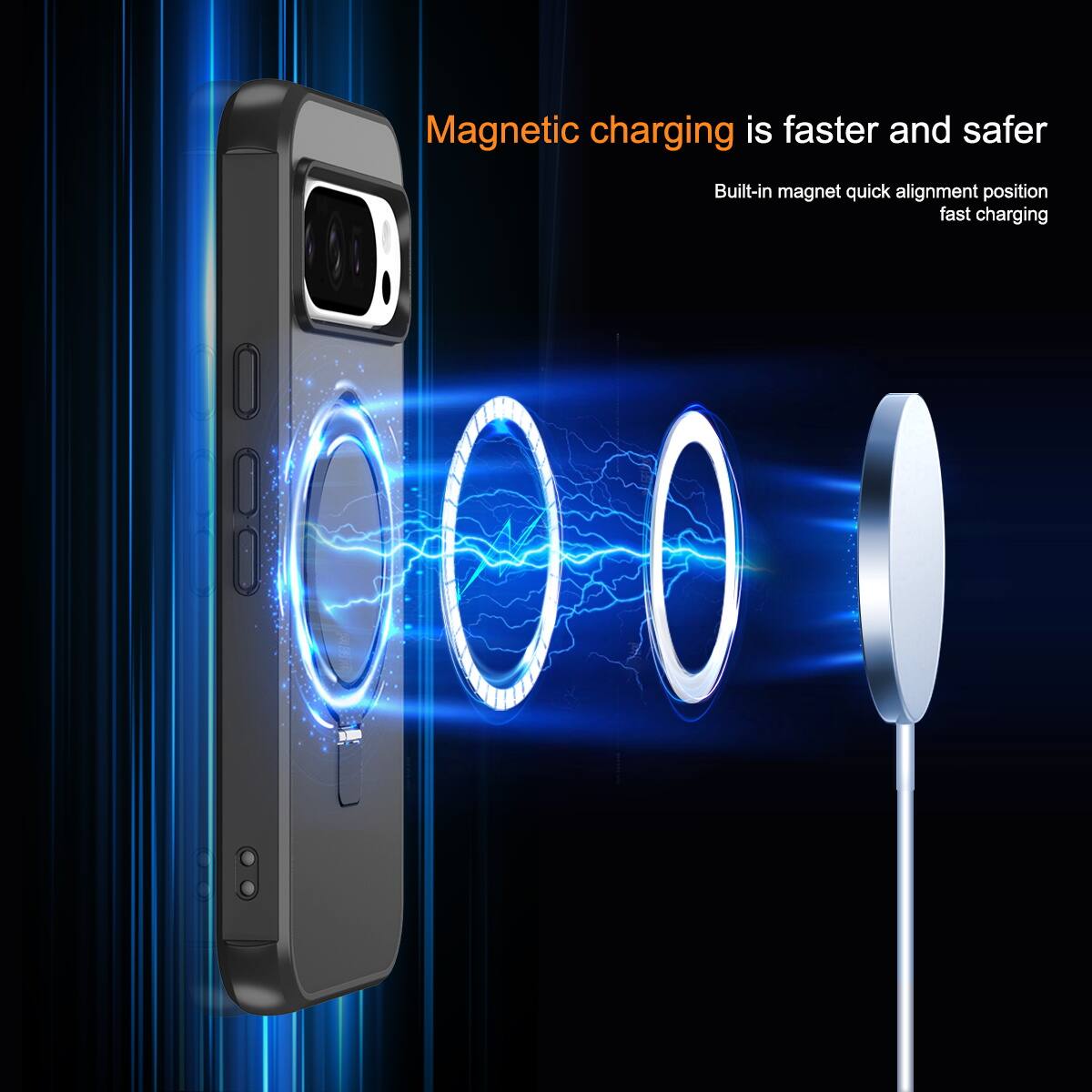Magnetic charging is faster and safer  
Built-in magnet quick alignment position fast charging