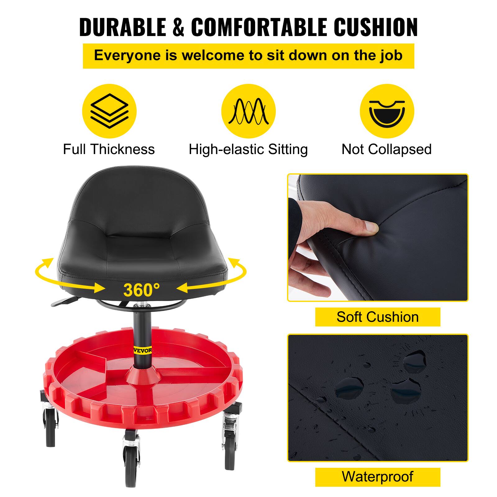 DURABLE & COMFORTABLE CUSHION  
Everyone is welcome to sit down on the job  

Full Thickness  
High-elastic Sitting  
Not Collapsed  

360°  

Soft Cushion  

Waterproof