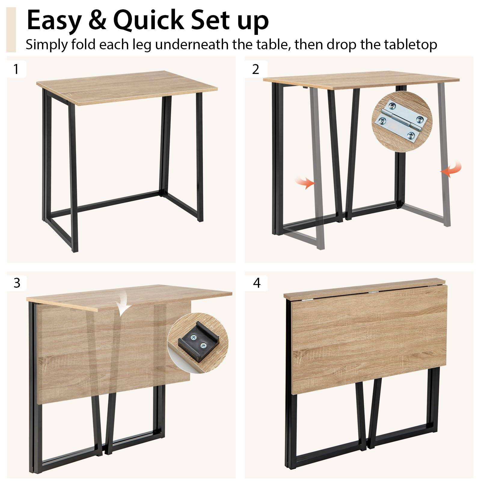 Easy & Quick Set up  
Simply fold each leg underneath the table, then drop the tabletop.