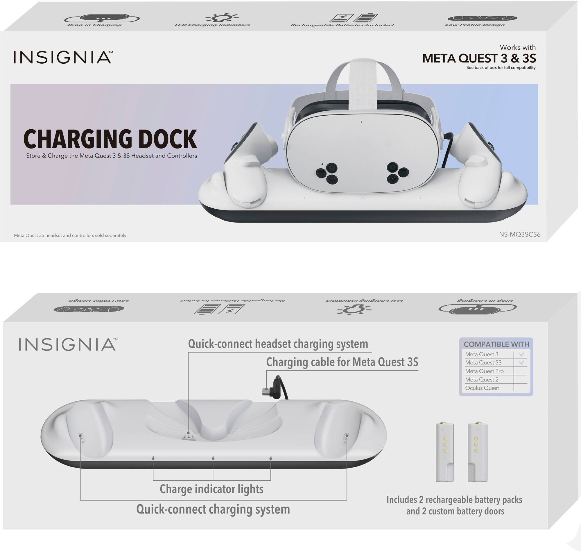 Insignia Meta Quest 3 & 3S Charging Dock
- Compatible with Meta Quest 1 & 35 Headset and Controllers
- Meta Quest is headset and controllers sold separately
- Quick-connect headset charging system
- Charging cable for Meta Quest 3S
- Compatible with Meta Quest 5, Meta Quest 35, Meta Quest Pro, Meta Quest 2, and Oculus Quest
- Charge indicator lights
- Quick-connect charging system
- Includes 2 rechargeable battery packs and 2 custom battery doors