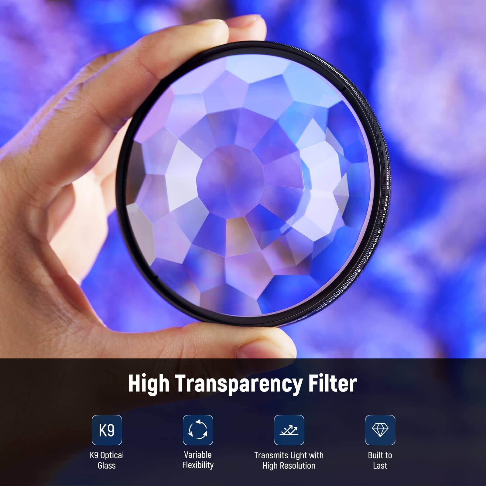 High Transparency Filter  
K9 Optical Glass  
Variable Flexibility  
Transmits Light with High Resolution  
Built to Last