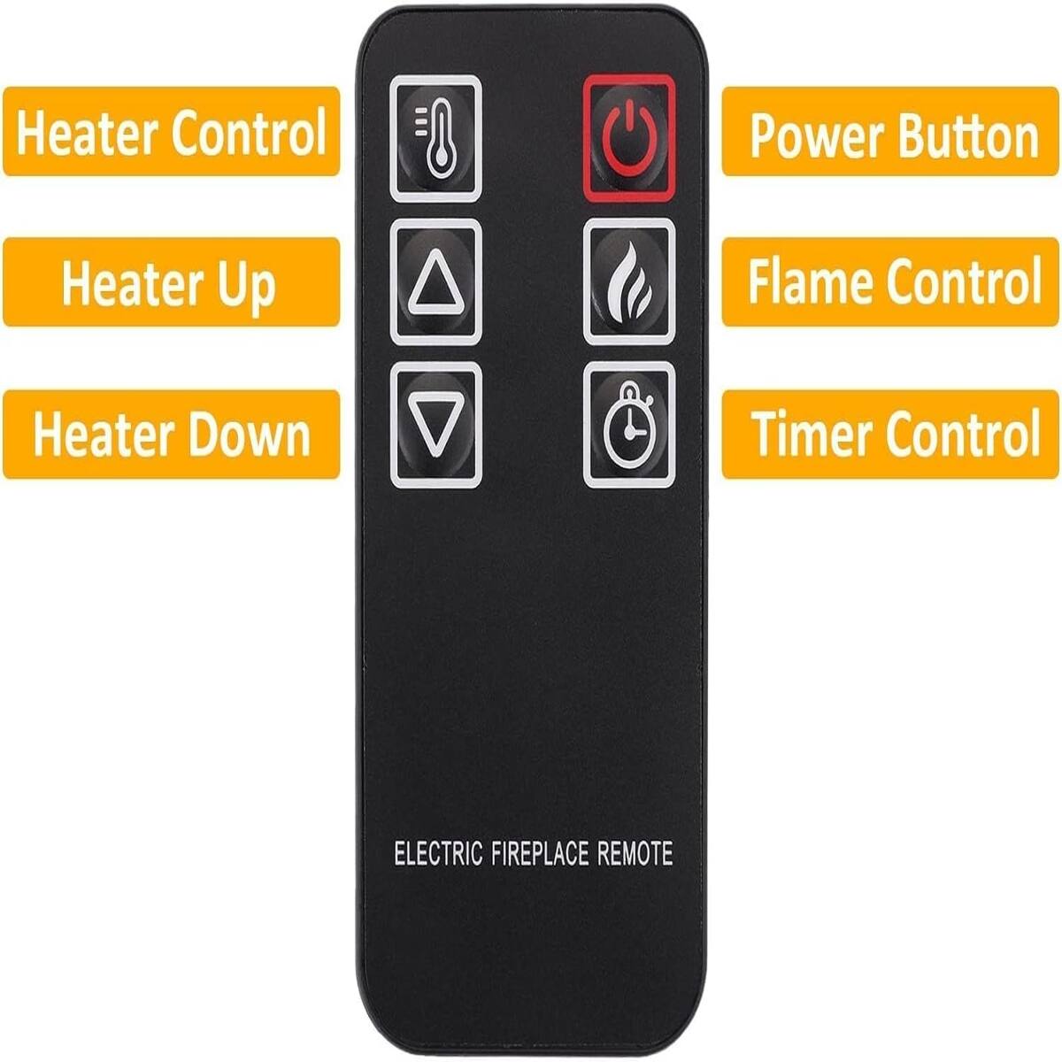Heater Control  
Power Button  
Heater Up  
Flame Control  
Heater Down  
Timer Control  
ELECTRIC FIREPLACE REMOTE