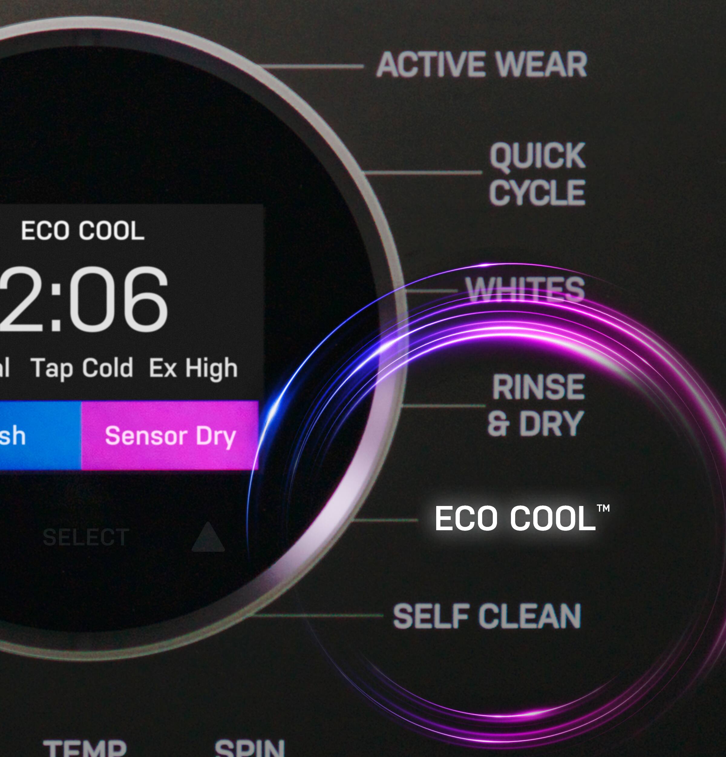 ECO COOL  
2:06  
Normal Tap Cold Ex High  
Sensor Dry  

ACTIVE WEAR  
QUICK CYCLE  
WHITES  
RINSE & DRY  
ECO COOL™  
SELF CLEAN  

TEMP  
SPIN