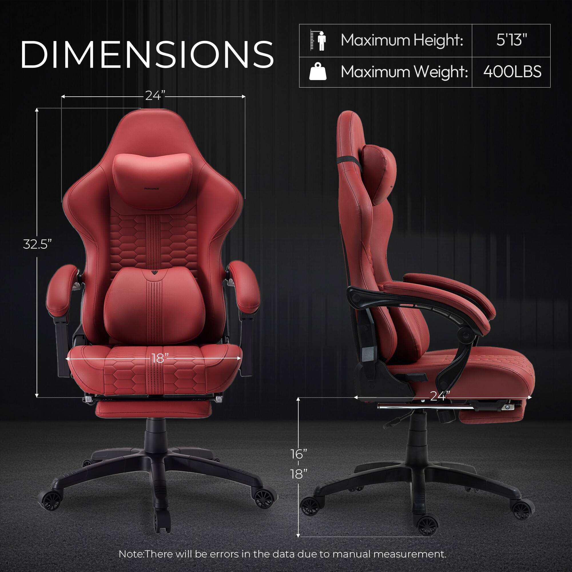 Maximum Height: 5'13"  
DIMENSIONS  
Maximum Weight: 400LBS  

24"  
32.5"  
18"  
24"  
16"  
18"  

Note: There will be errors in the data due to manual measurement.
