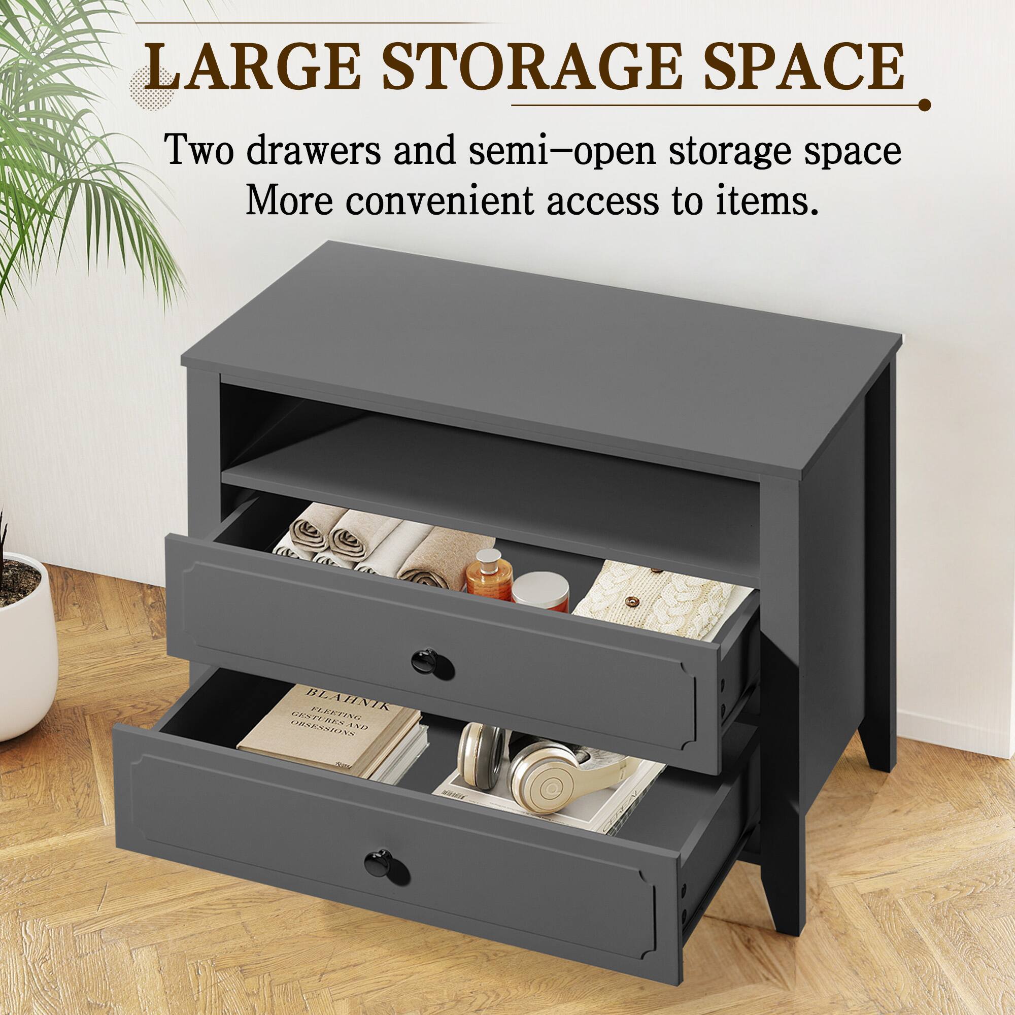 LARGE STORAGE SPACE

Two drawers and semi-open storage space  
More convenient access to items.