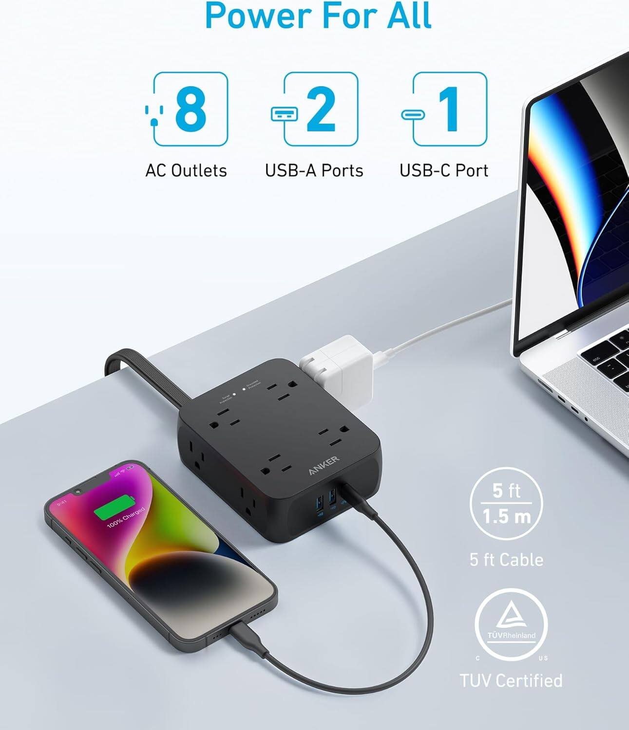 Power For All  
8 AC Outlets  
2 USB-A Ports  
1 USB-C Port  
100% Charged  
5 ft 1.5 m Cable  
TUV Rheinland - US TUV Certified
