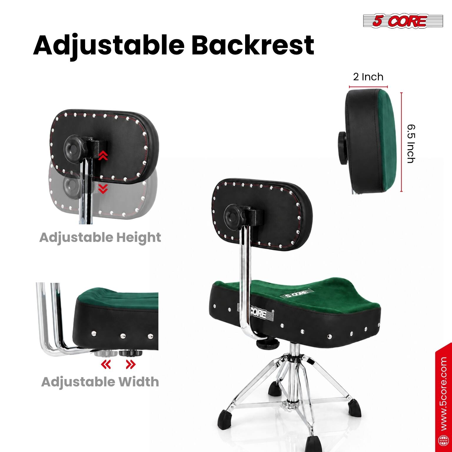 Adjustable Backrest  
5 CORE  
2 Inch  
6.5 Inch  
Adjustable Height  
Adjustable Width  

www.5core.com