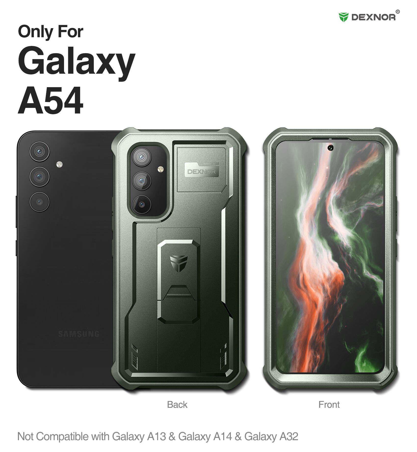 Only For Galaxy A54

DEXNOR

Back Front

Not Compatible with Galaxy A13 & Galaxy A14 & Galaxy A32