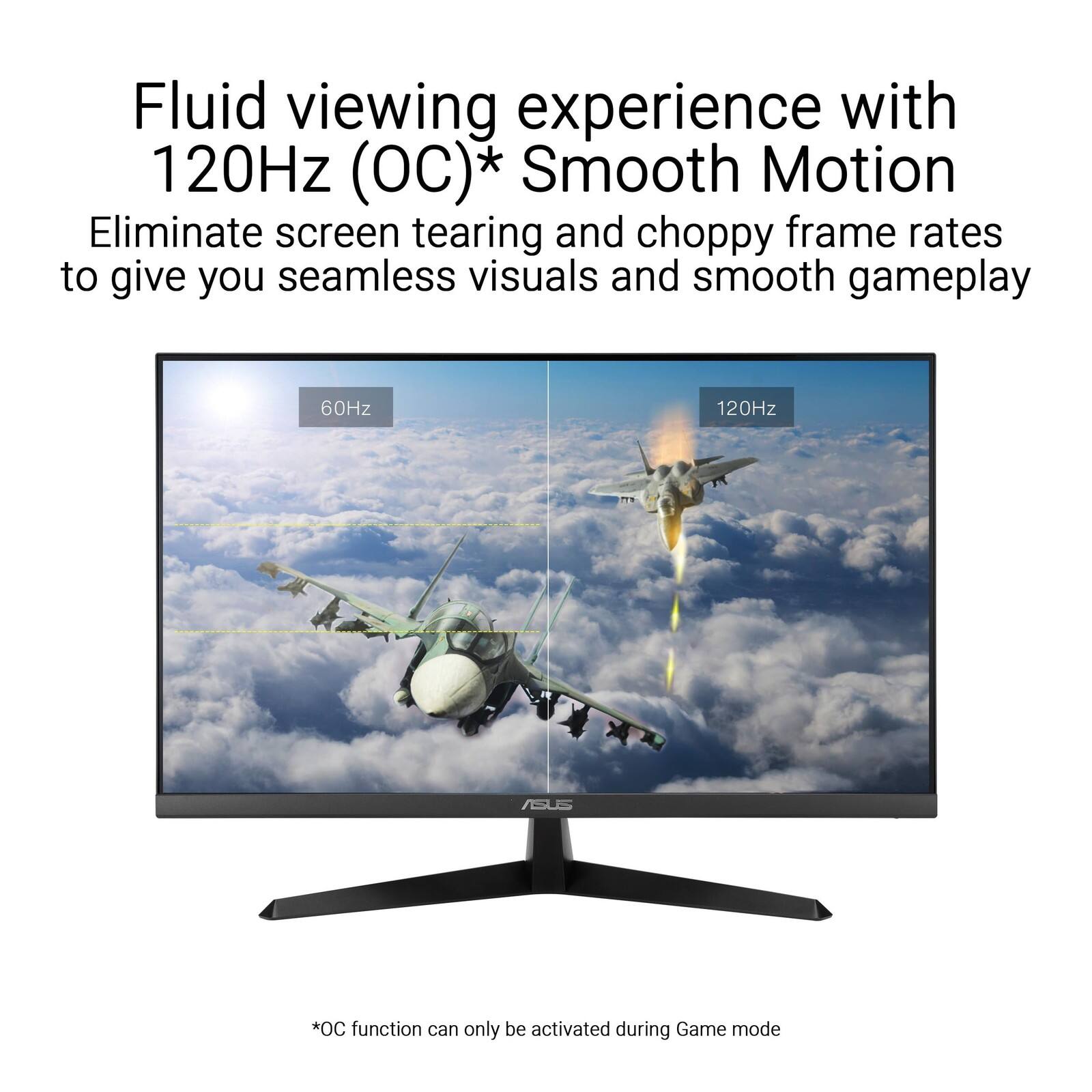 Fluid viewing experience with 120Hz (OC)* Smooth Motion  
Eliminate screen tearing and choppy frame rates to give you seamless visuals and smooth gameplay  

60Hz  
120Hz  

*OC function can only be activated during Game mode