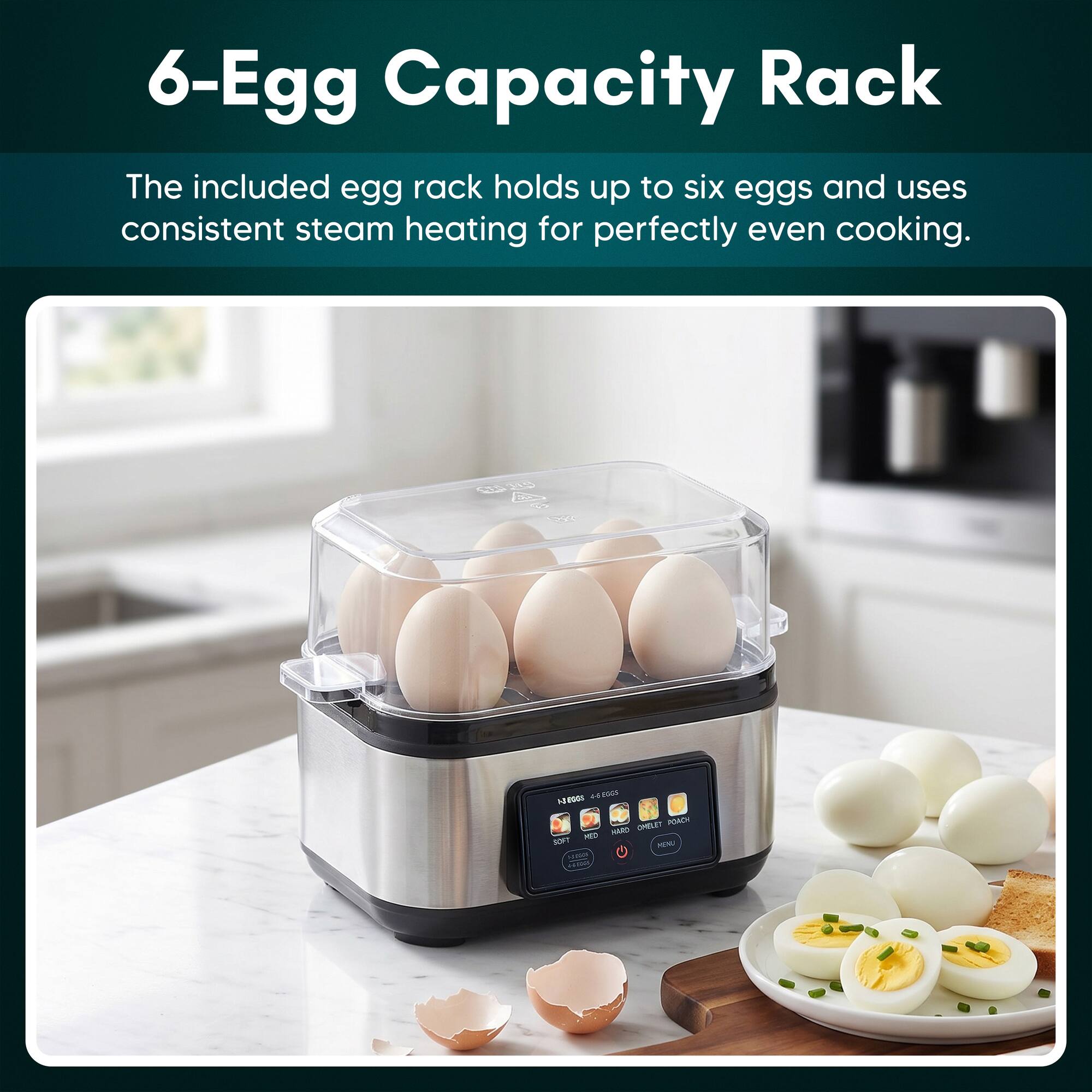 6-Egg Capacity Rack

The included egg rack holds up to six eggs and uses consistent steam heating for perfectly even cooking.