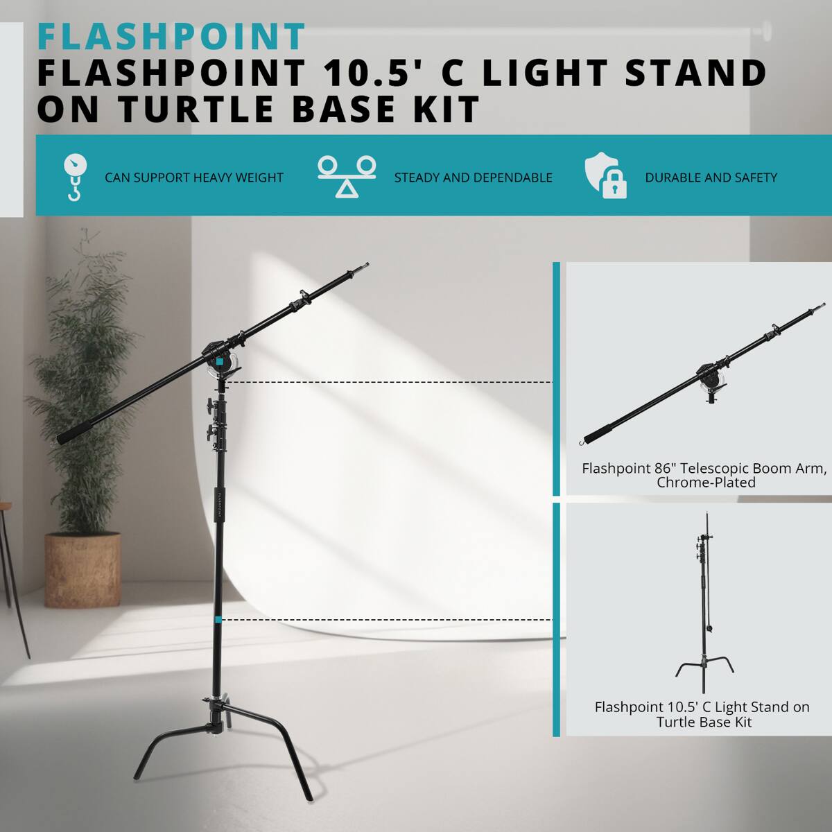 FLASHPOINT  
FLASHPOINT 10.5' C LIGHT STAND ON TURTLE BASE KIT  

- CAN SUPPORT HEAVY WEIGHT  
- STEADY AND DEPENDABLE  
- DURABLE AND SAFETY  

Flashpoint 86" Telescopic Boom Arm, Chrome-Plated  
Flashpoint 10.5' C Light Stand on Turtle Base Kit