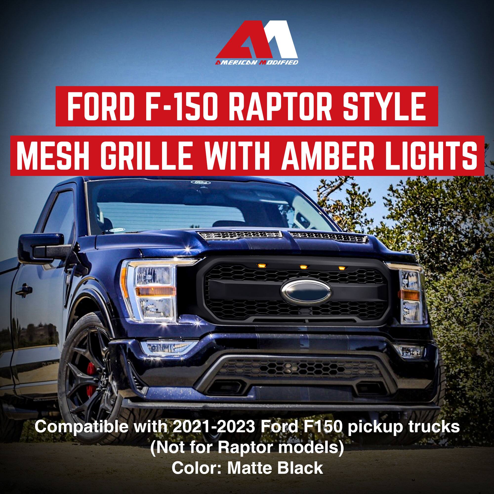 **AMERICAN MODIFIED**

**FORD F-150 RAPTOR STYLE MESH GRILLE WITH AMBER LIGHTS**

Compatible with 2021-2023 Ford F150 pickup trucks (Not for Raptor models)

Color: Matte Black