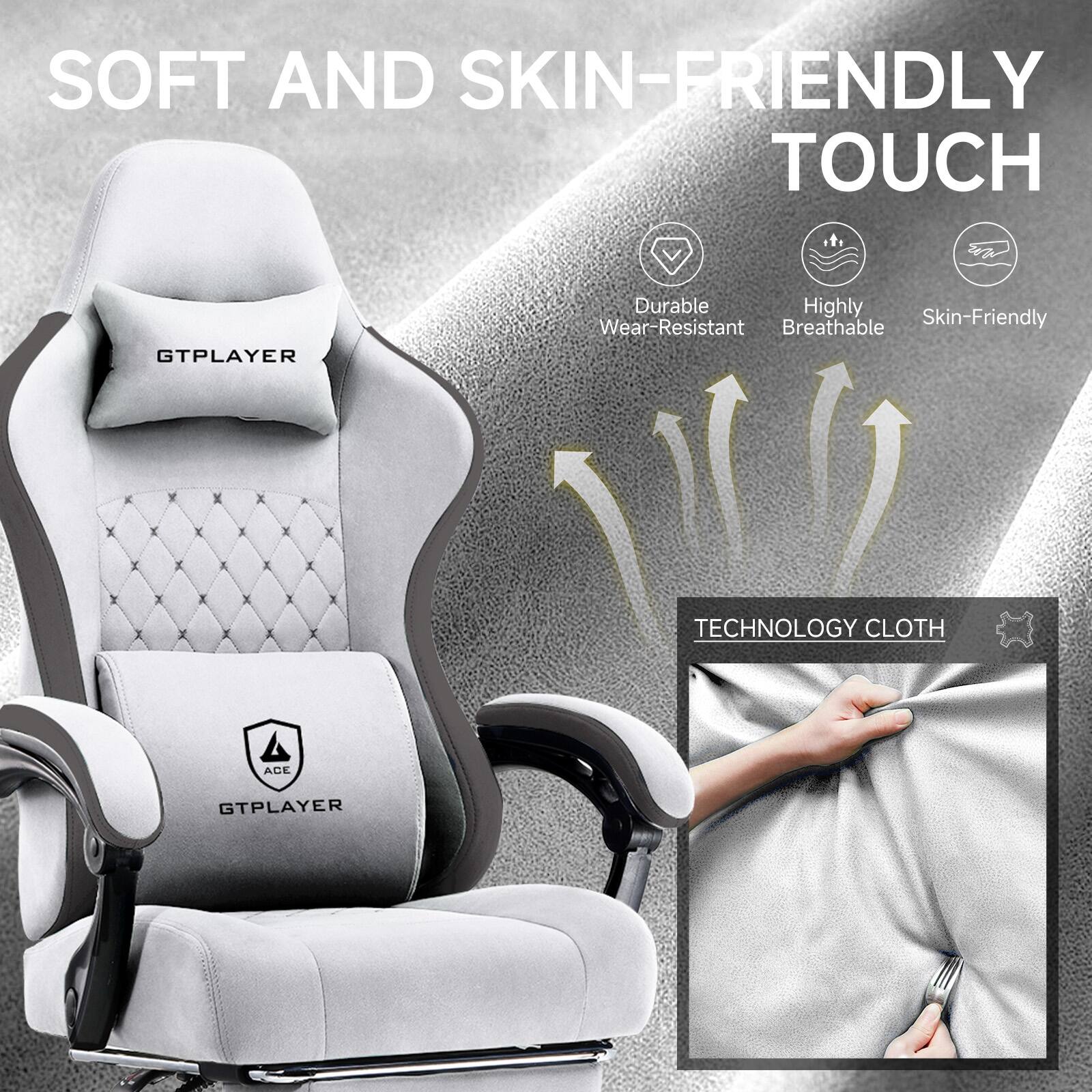 SOFT AND SKIN-FRIENDLY TOUCH

GTPLAYER

Durable
Highly Breathable
Skin-Friendly

TECHNOLOGY CLOTH

GTPLAYER