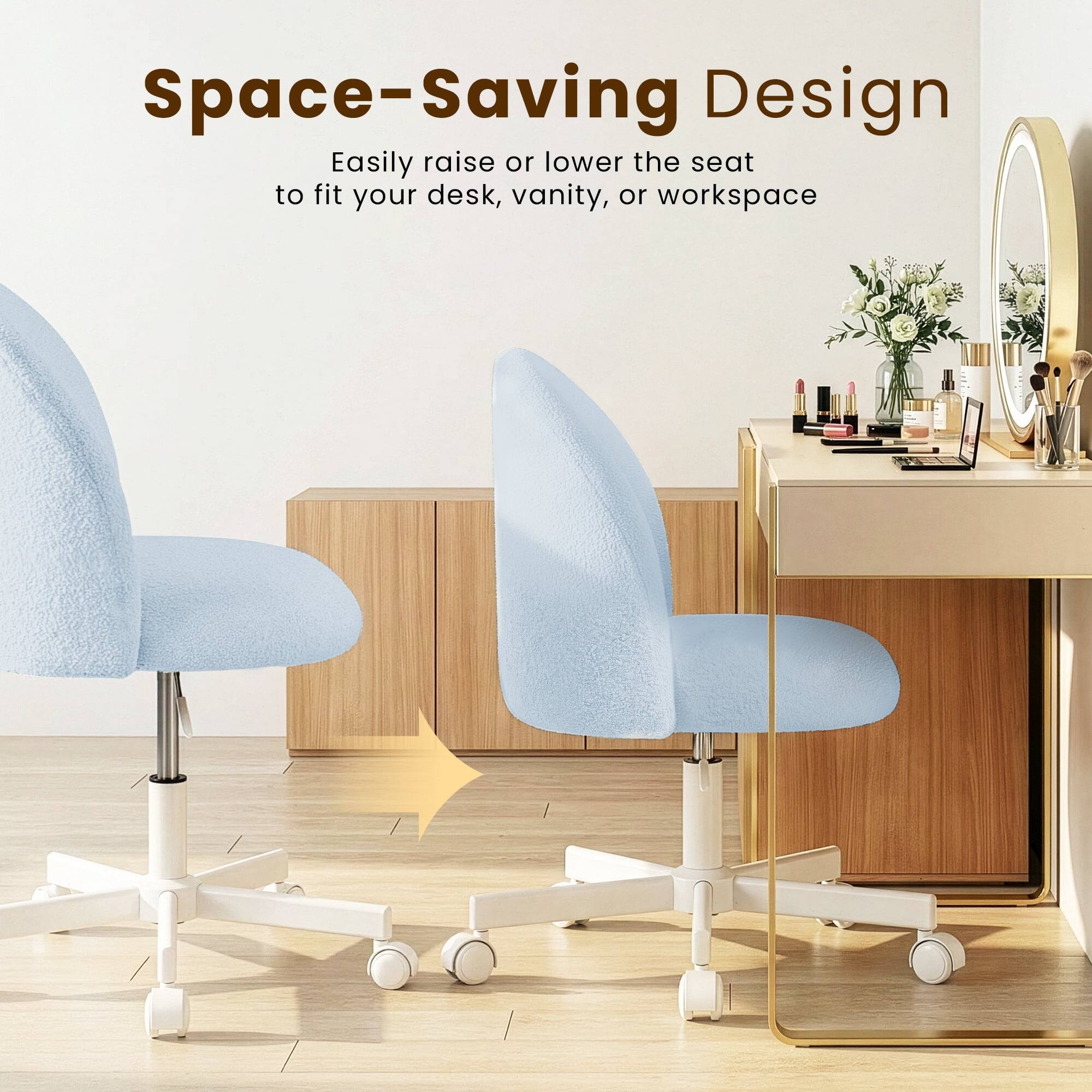 Space-Saving Design  
Easily raise or lower the seat to fit your desk, vanity, or workspace