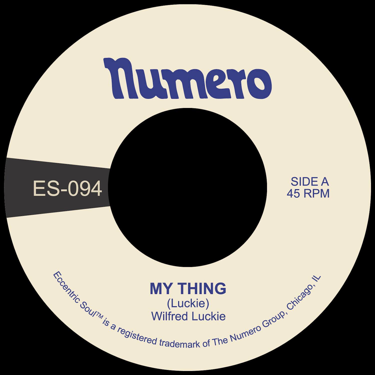 Numero

ES-094

SIDE A
45 RPM

MY THING
(Luckie)
Wilfred Luckie

Eccentric Soul™ is a registered trademark of The Numero Group, Chicago, IL
