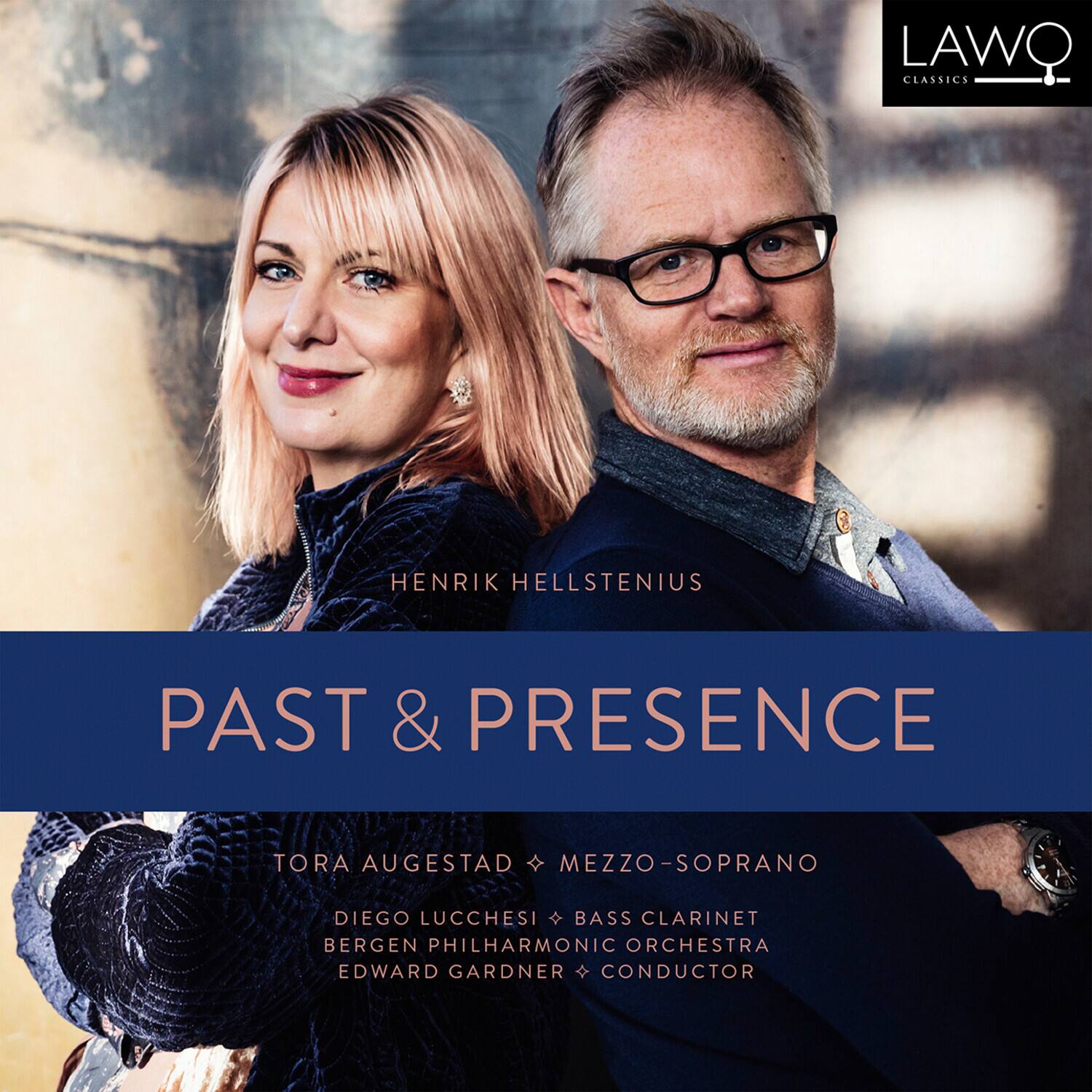 LAWO CLASSICS

HENRIK HELLSTENIUS

PAST & PRESENCE

TORA AUGESTAD • MEZZO-SOPRANO  
DIEGO LUCCHESI • BASS CLARINET  
BERGEN PHILHARMONIC ORCHESTRA  
EDWARD GARDNER • CONDUCTOR
