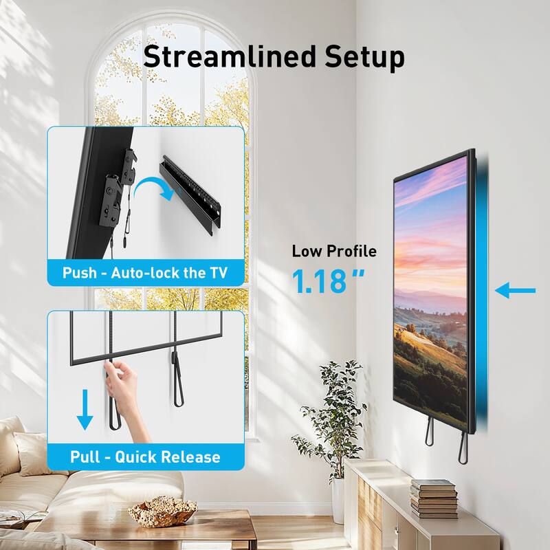 Streamlined Setup

Push - Auto-lock the TV

Low Profile 1.18"

Pull - Quick Release