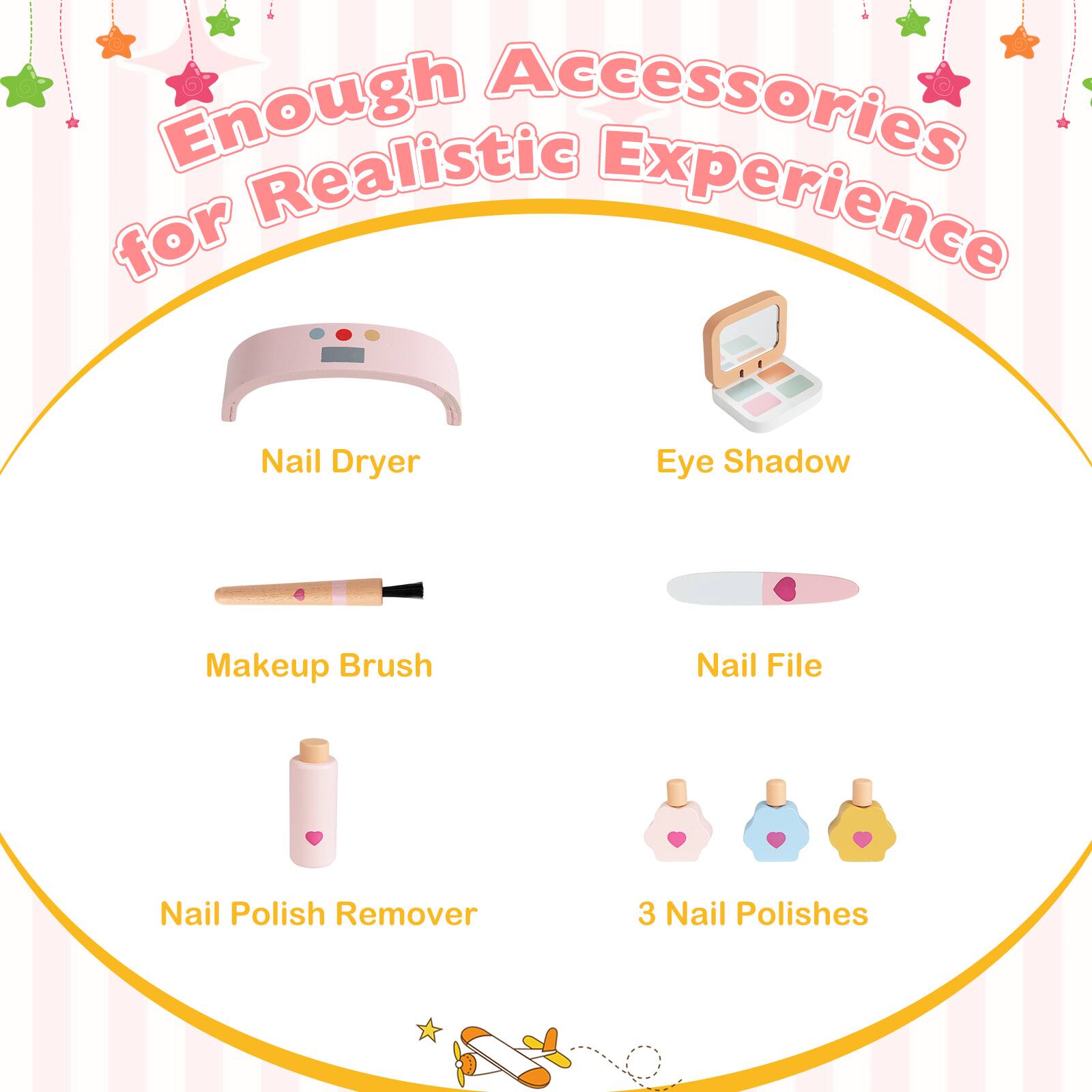 Enough Realistic Accessories for Experience  
- Nail Dryer  
- Eye Shadow  
- Makeup Brush  
- Nail File  
- Nail Polish Remover  
- 3 Nail Polishes