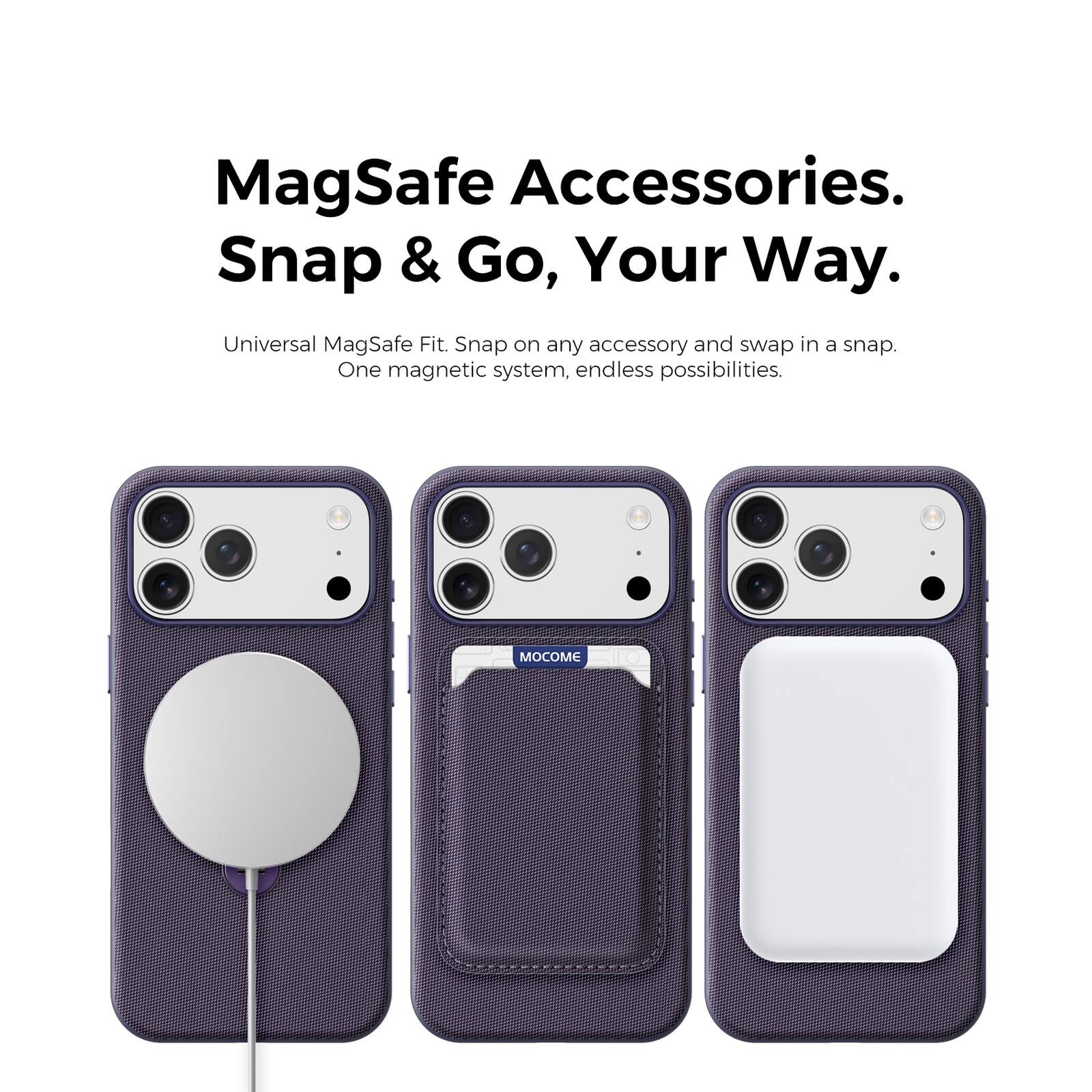 MagSafe Accessories.  
Snap & Go, Your Way.  
Universal MagSafe Fit. Snap on any accessory and swap in a snap.  
One magnetic system, endless possibilities.  
MOCOME