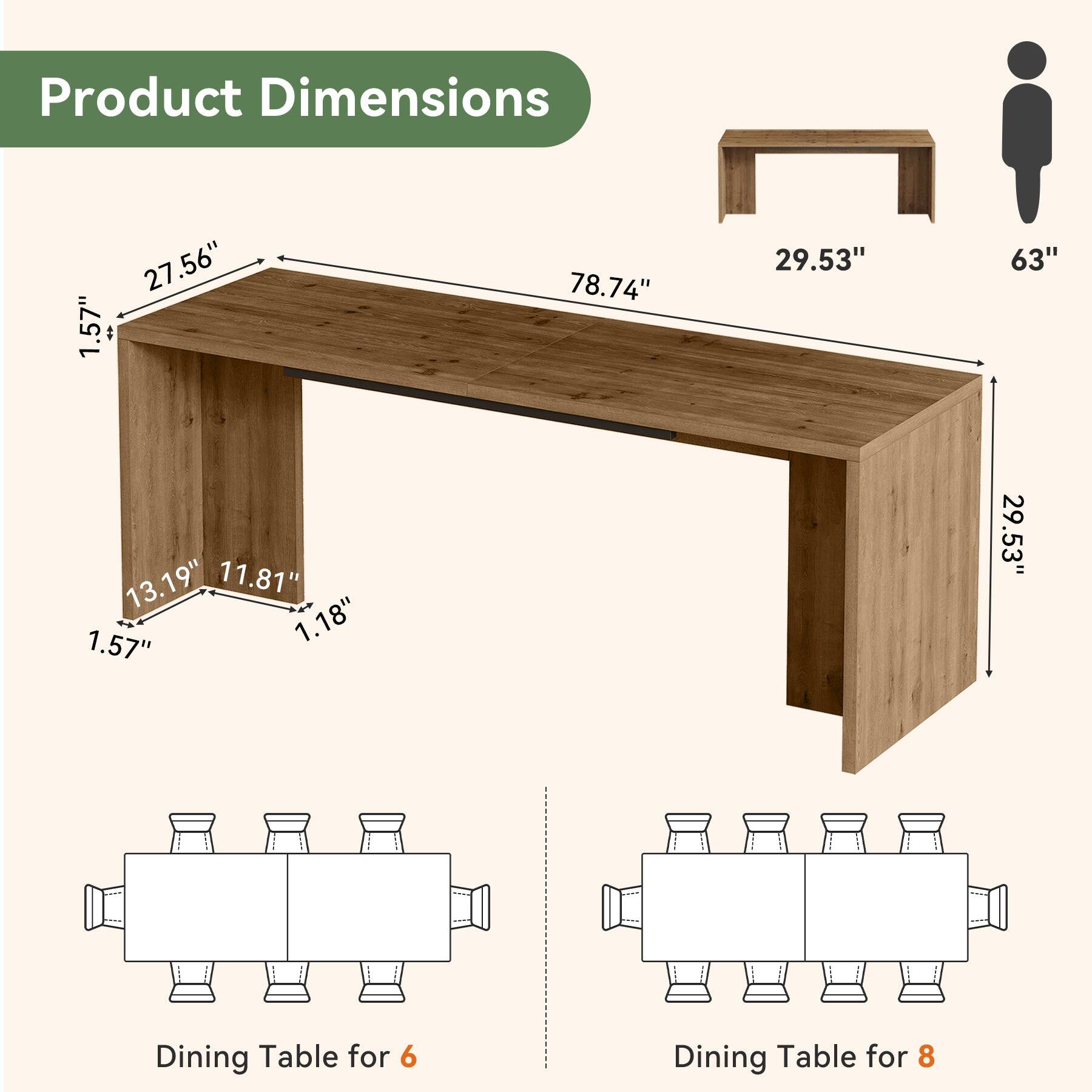 Product Dimensions
27.56" 1.57" 13.19" 11.81" 1.57" 1.18"
78.74"
29.53"
63" 29.53"
Dining Table for 6
Dining Table for 8