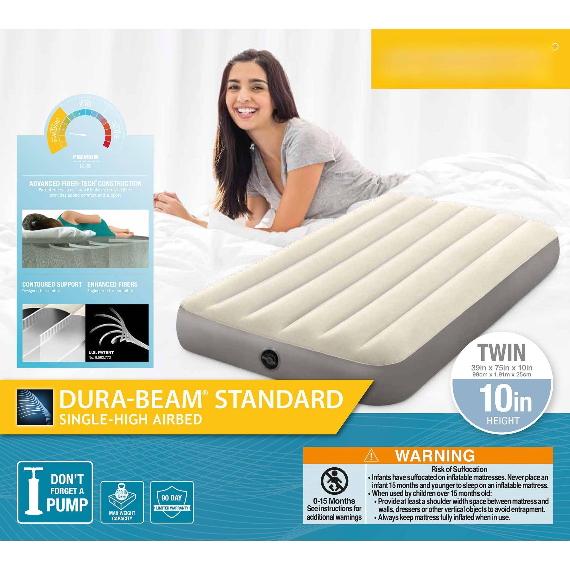 **STANDARD PL PREMIUM I oL ADVANCED FIBER-TECH CONSTRUCTION**

- Patented CALon wE drstrengh ers provdes annd contut A scpont CONTOURED SUPPORT ENHANCED FIBERS Semgned - confart impnieered - drabety .& PATENT - 128 DURA-BEAM STANDARD SINGLE-HIGH AIRBED TWIN 39in x 75in x 10in 99cm . 1.91m E 25cm 10in HEIGHT DON'T I PUMP FORGET A MAX WEIGKT CAPACITY 90 DAY LMItO AMTT WARNING Risk of Suffocation Infants have suffocated on inflatable mattresses. Never place an infant 15 months and younger to sleep on an inflatable mattress. When used by children over 15 months old: 0-15 Months Provide at least 5 shoulder width space between mattress and See instructions for walls, dressers or other vertical objects to avoid entrapment. additional warnings Always keep mattress fully inflated when in use.

---

**DURA-BEAM® STANDARD SINGLE-HIGH AIRBED**

- **TWIN**  
  