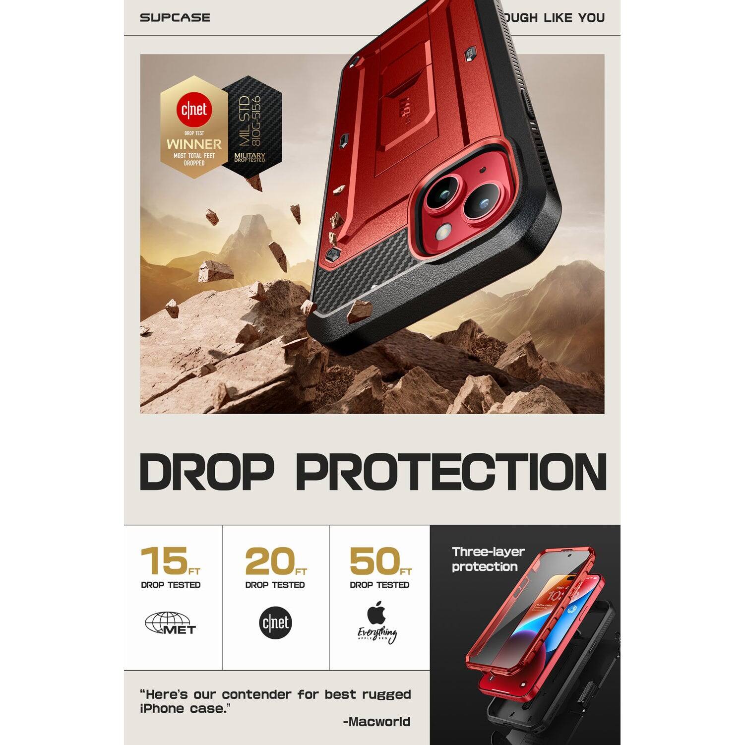 SUPCASE

DUGH LIKE YOU

DROP PROTECTION

15 FT DROP TESTED
20 FT DROP TESTED
50 FT DROP TESTED

Three-layer protection

"Here's our contender for best rugged iPhone case."
-Macworld