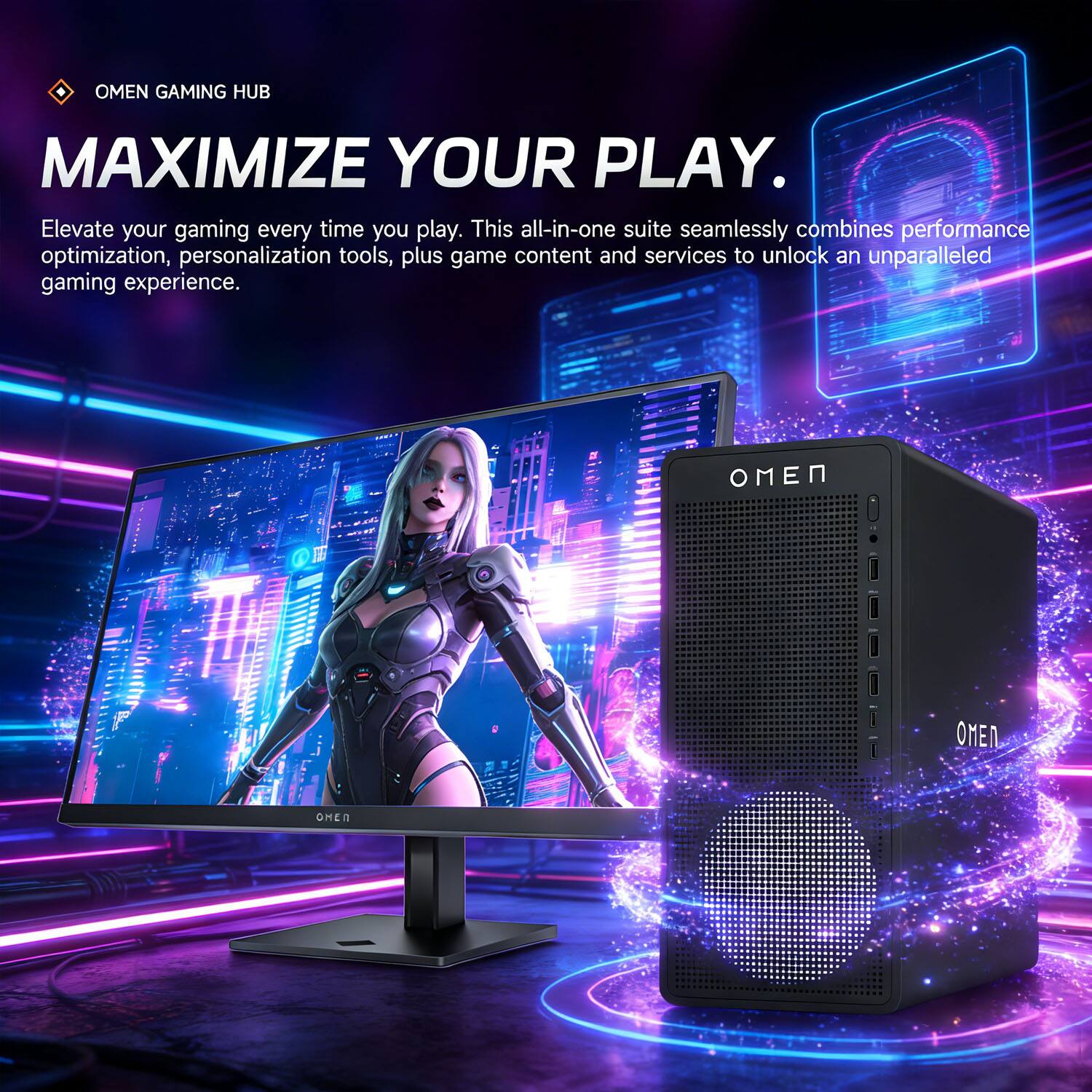 OMEN GAMING HUB  
MAXIMIZE YOUR PLAY.  
Elevate your gaming every time you play. This all-in-one suite seamlessly combines performance optimization, personalization tools, plus game content and services to unlock an unparalleled gaming experience.