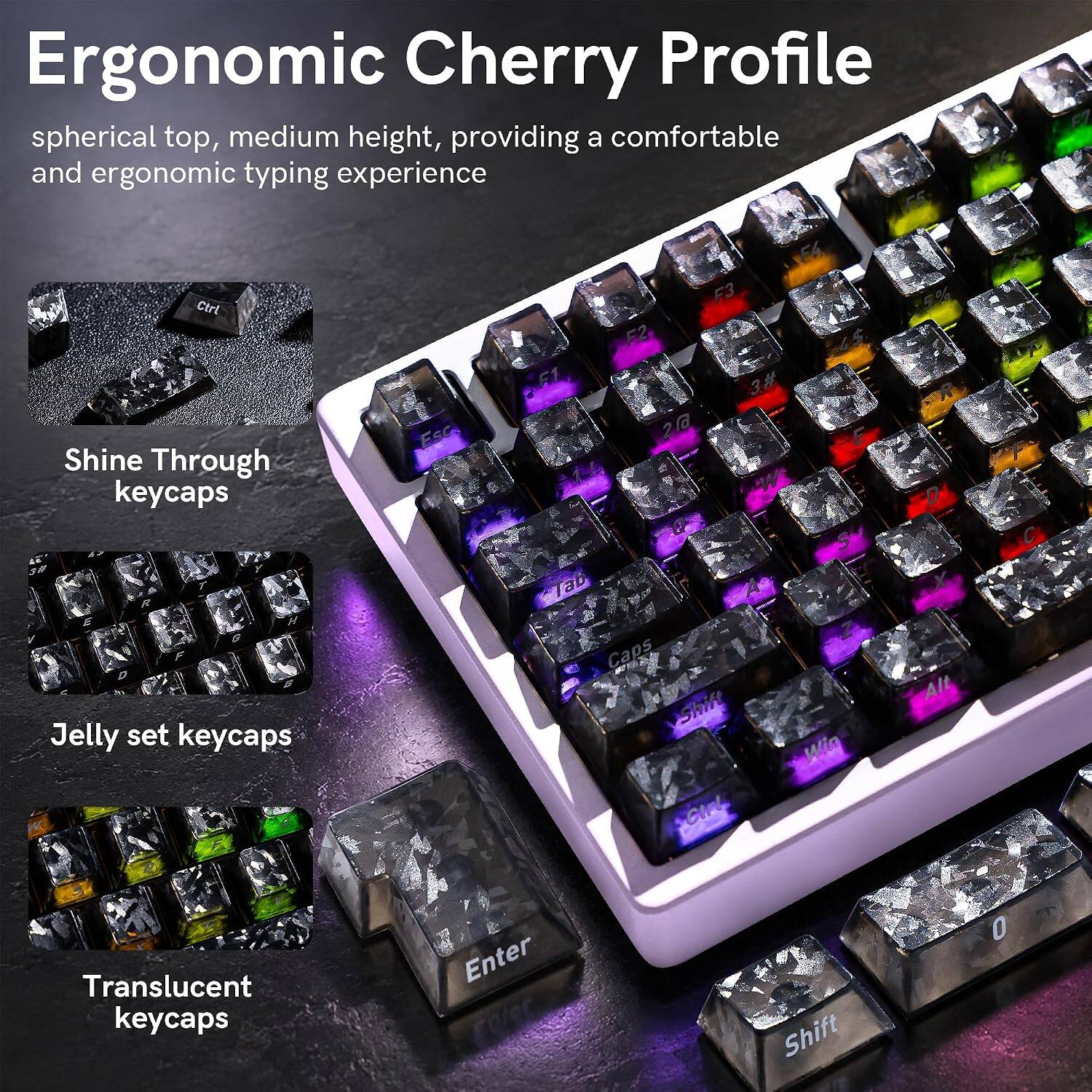 Ergonomic Cherry Profile spherical top, medium height, providing a comfortable and ergonomic typing experience

Ctrl Shine Through keycaps
Esc
51
E4 F3 F2 3# 2G
5%
Jelly set keycaps
Tab Caps Shift Girl
Win
Alt
Translucent keycaps
Enter
Shift
0