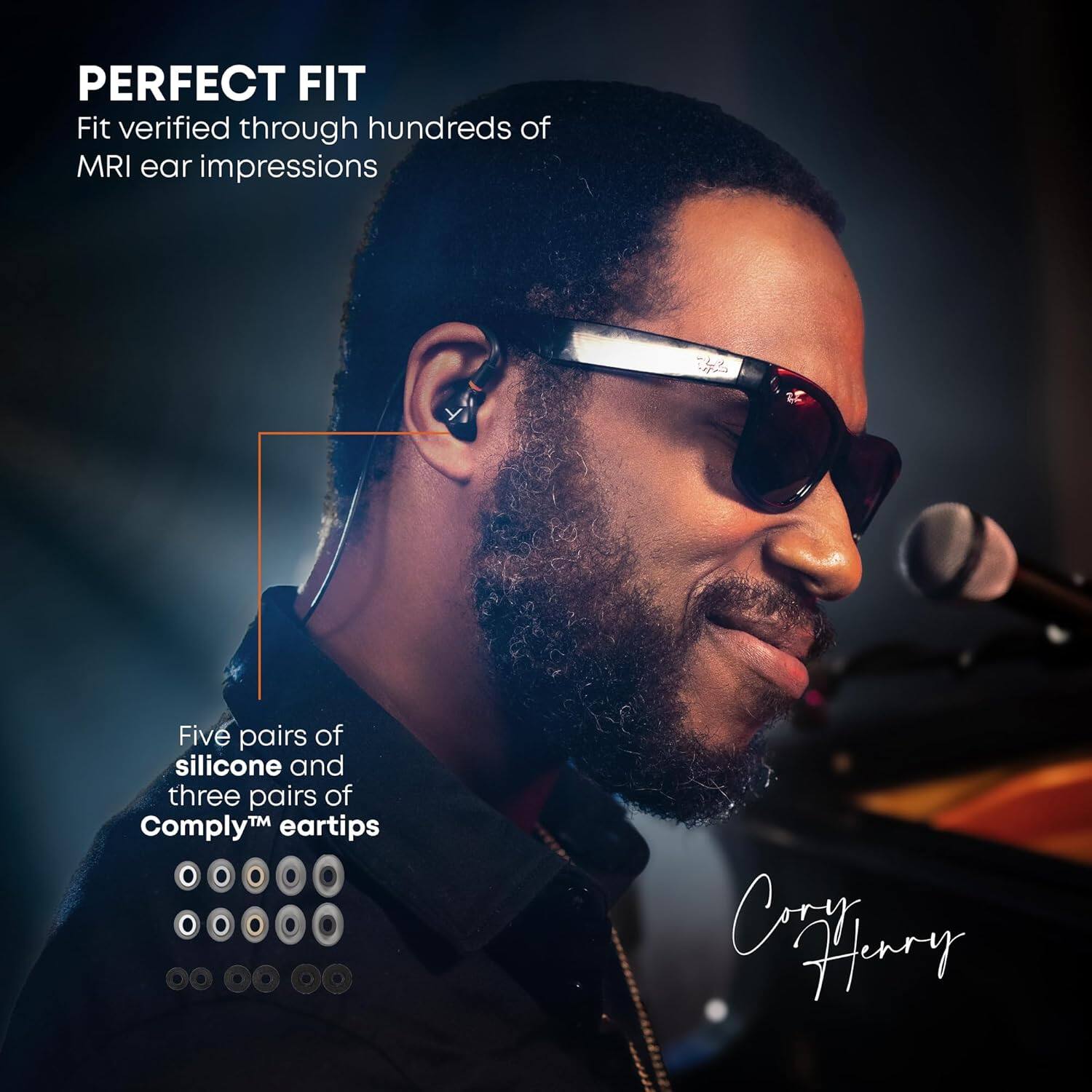 PERFECT FIT  
Fit verified through hundreds of MRI ear impressions  

Five pairs of silicone and three pairs of Comply™ ear tips  

Cory Henry