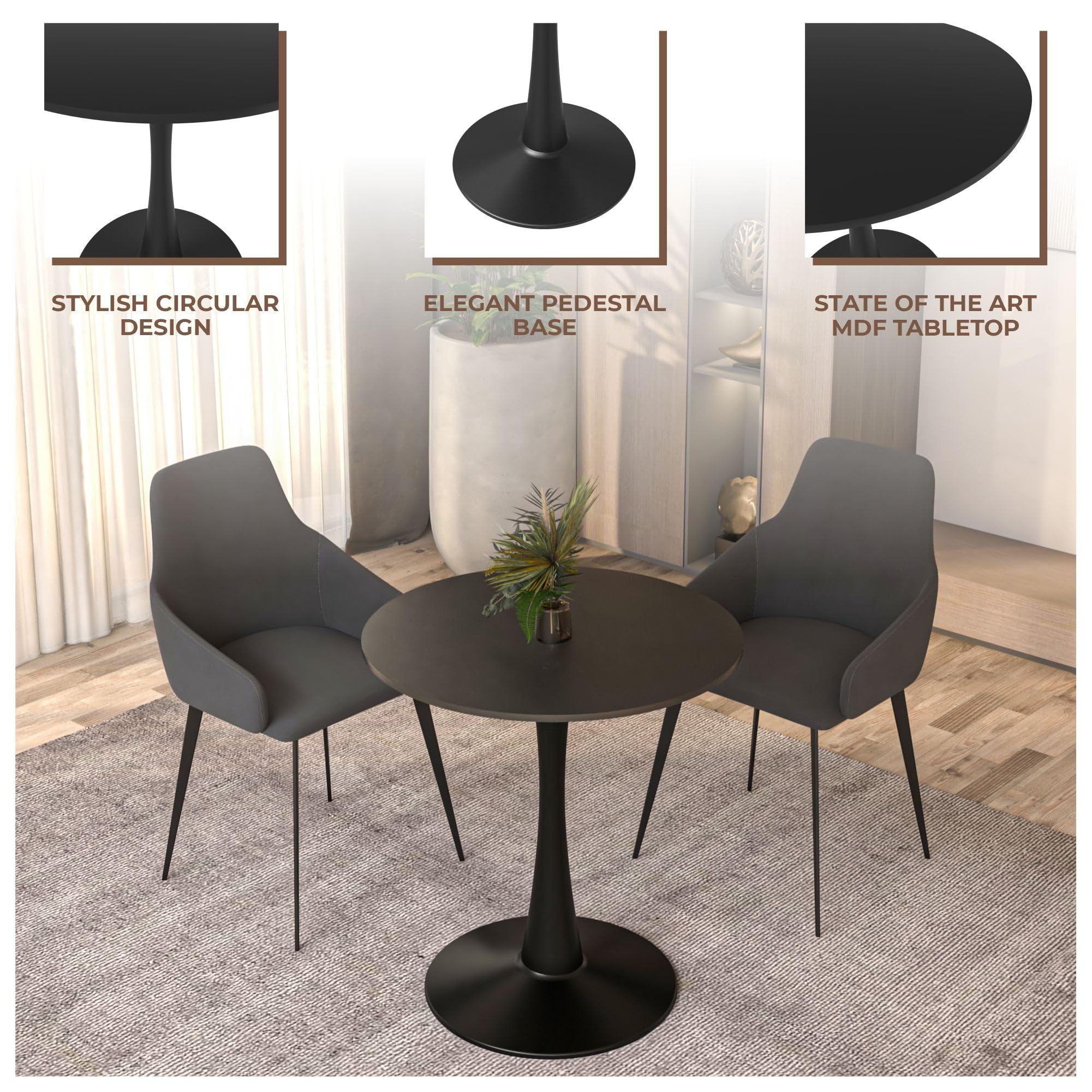 STYLISH CIRCULAR DESIGN  
ELEGANT PEDESTAL BASE  
STATE OF THE ART MDF TABLETOP