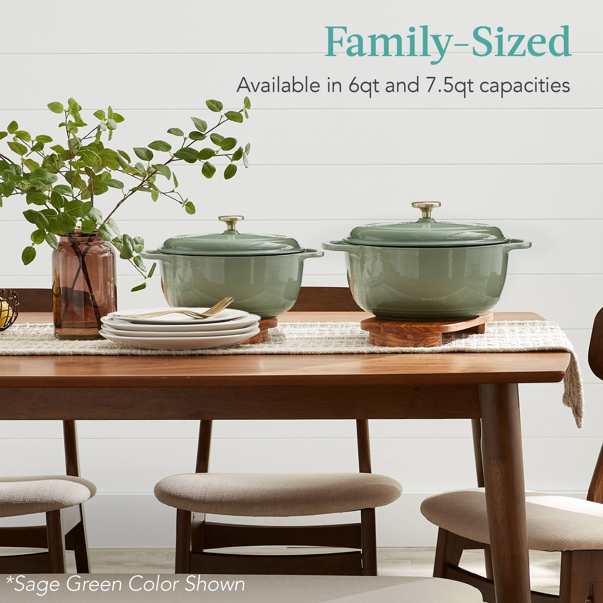 Family-Sized  
Available in 6qt and 7.5qt capacities  

*Sage Green Color Shown