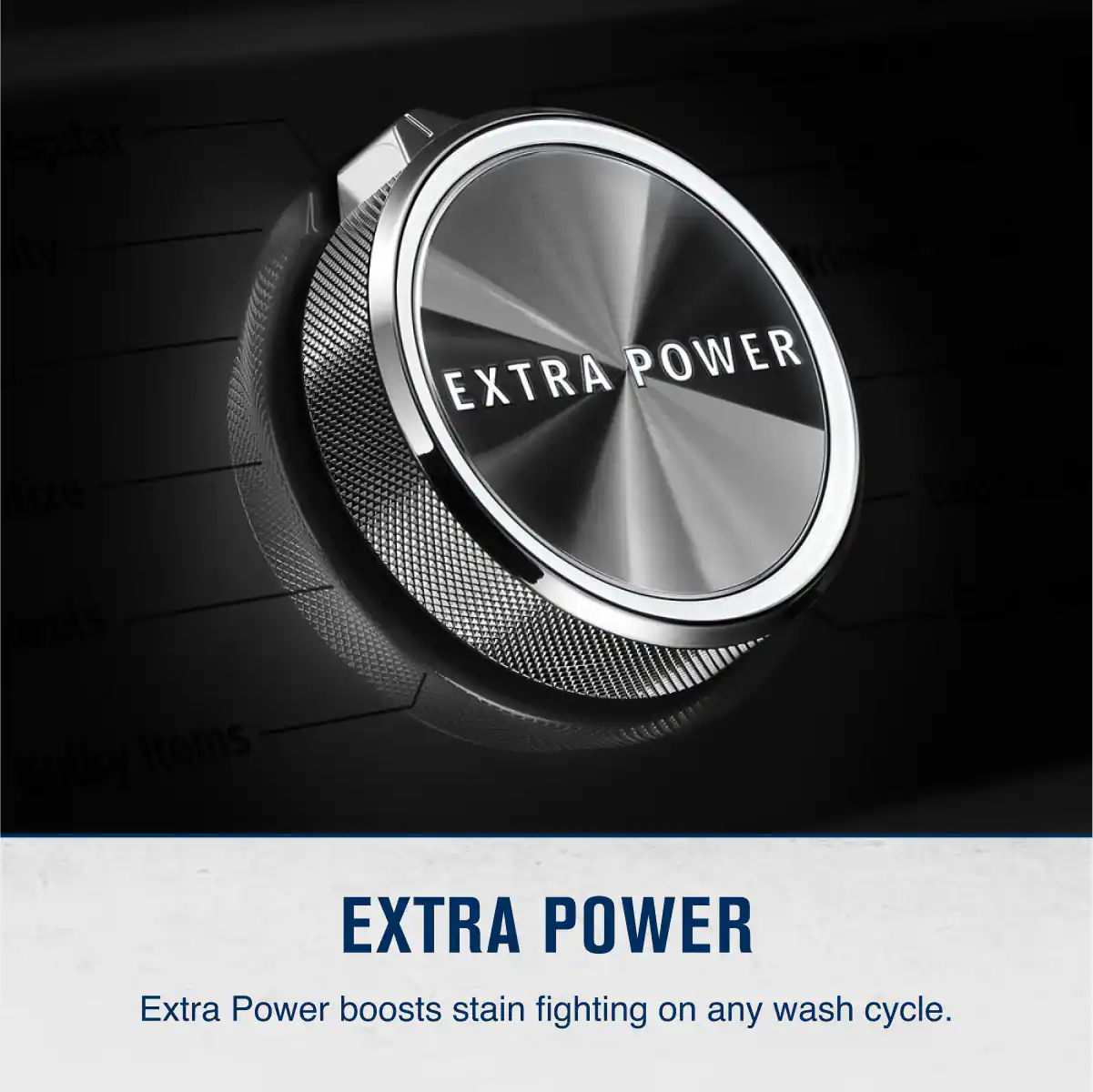 EXTRA POWER

Extra Power boosts stain fighting on any wash cycle.