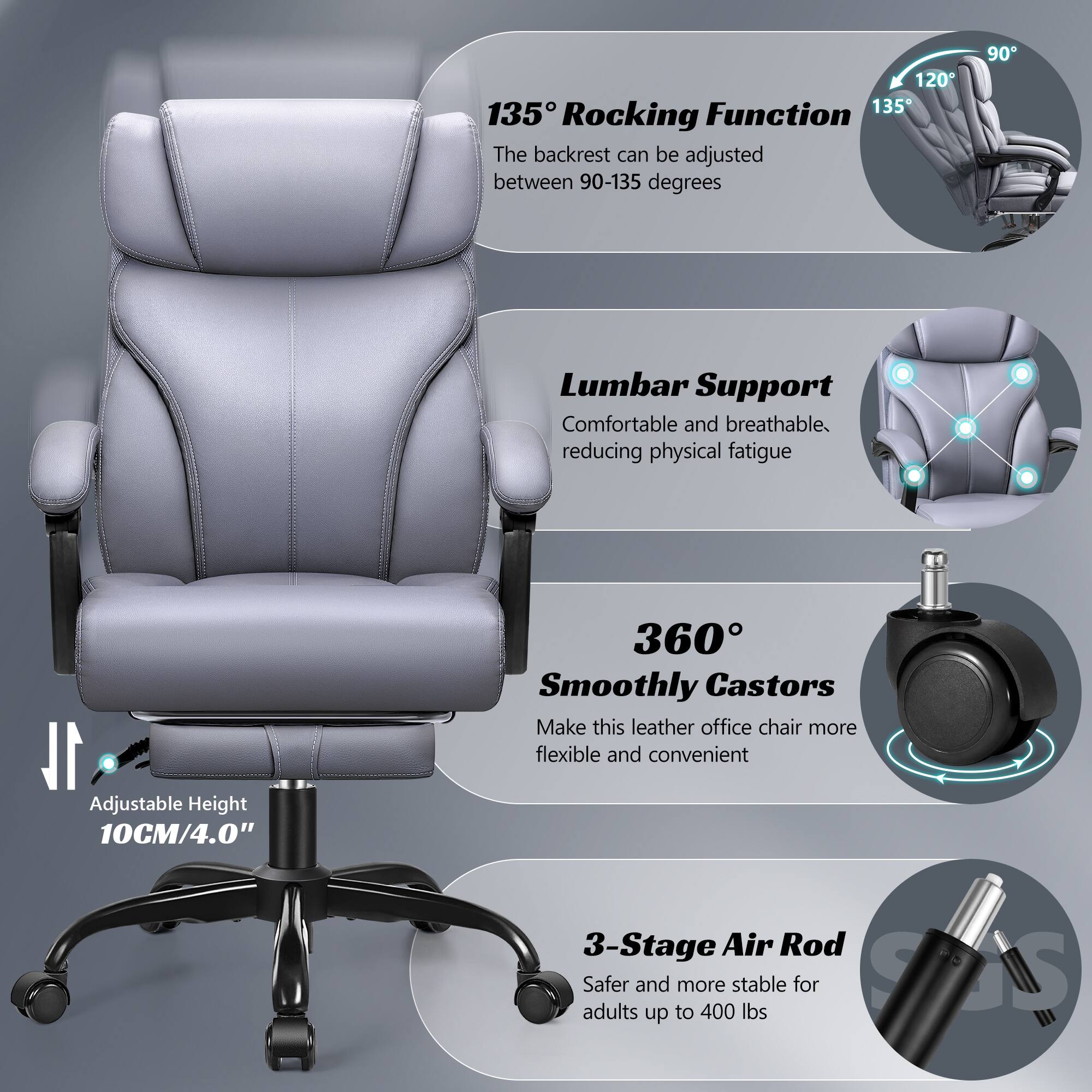 1. **135° Rocking Function**  
   The backrest can be adjusted between 90-135 degrees.

2. **Lumbar Support**  
   Comfortable and breathable, reducing physical fatigue.

3. **360° Smoothly Castors**  
   Make this leather office chair more flexible and convenient.

4. **Adjustable Height**  
   10CM/4.0"

5. **3-Stage Air Rod**  
   Safer and more stable for adults up to 400 lbs.