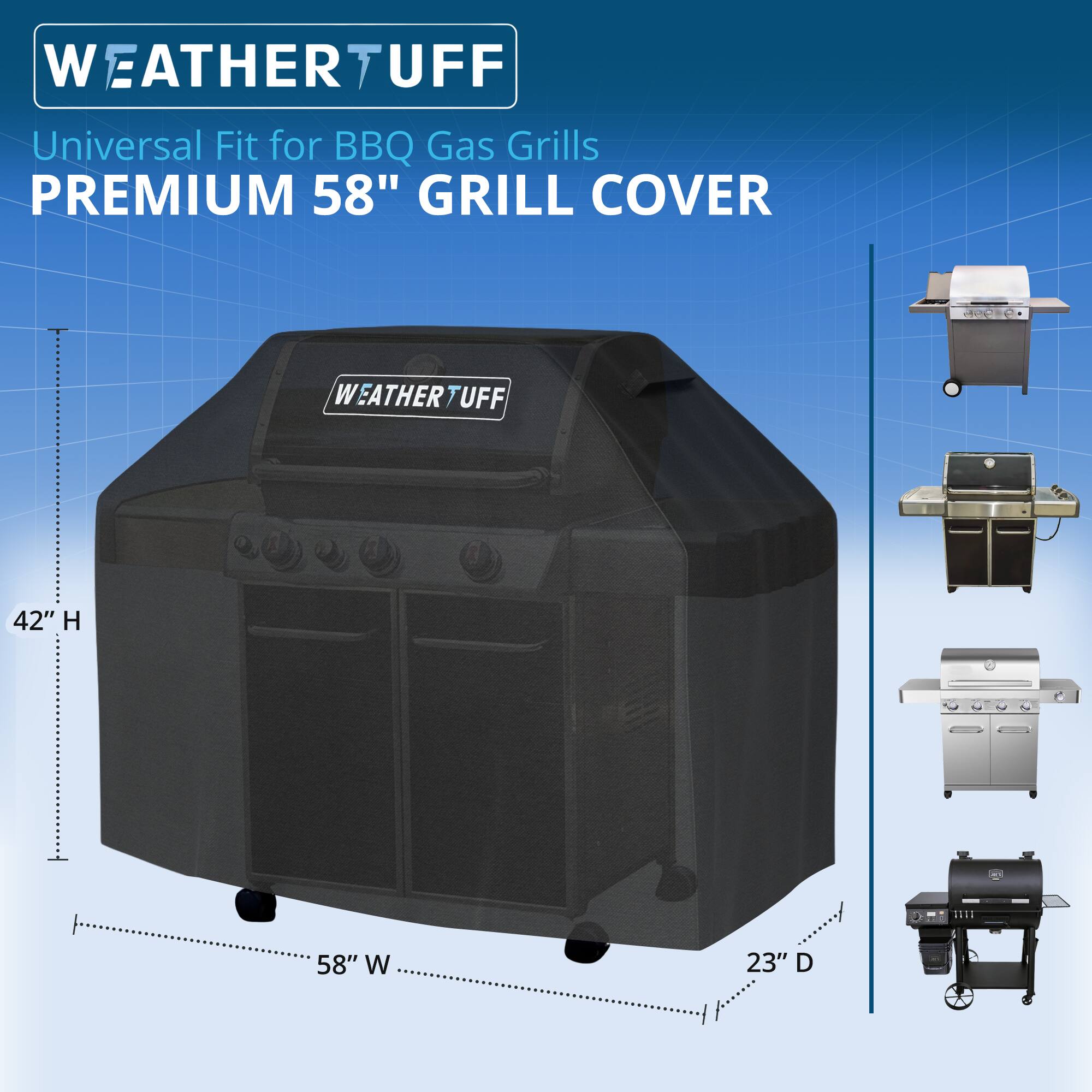 WEATHER TUFF  
Universal Fit for BBQ Gas Grills  
PREMIUM 58" GRILL COVER  

42" H  
58" W  
23" D