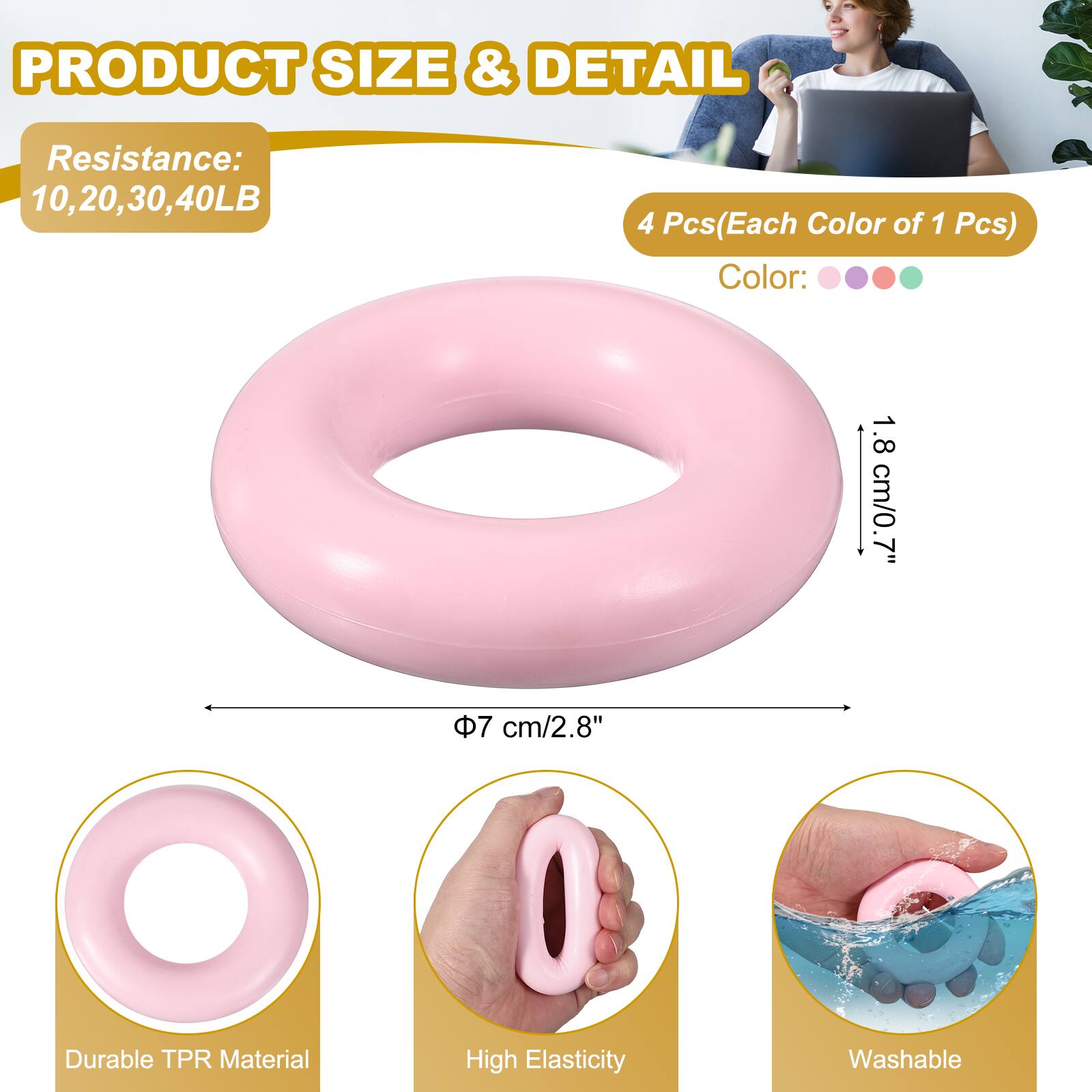 PRODUCT SIZE & DETAIL

Resistance: 10, 20, 30, 40LB

4 Pcs (Each Color of 1 Pcs)

Color:

1.8 cm/0.7"

7 cm/2.8"

Durable TPR Material

High Elasticity

Washable