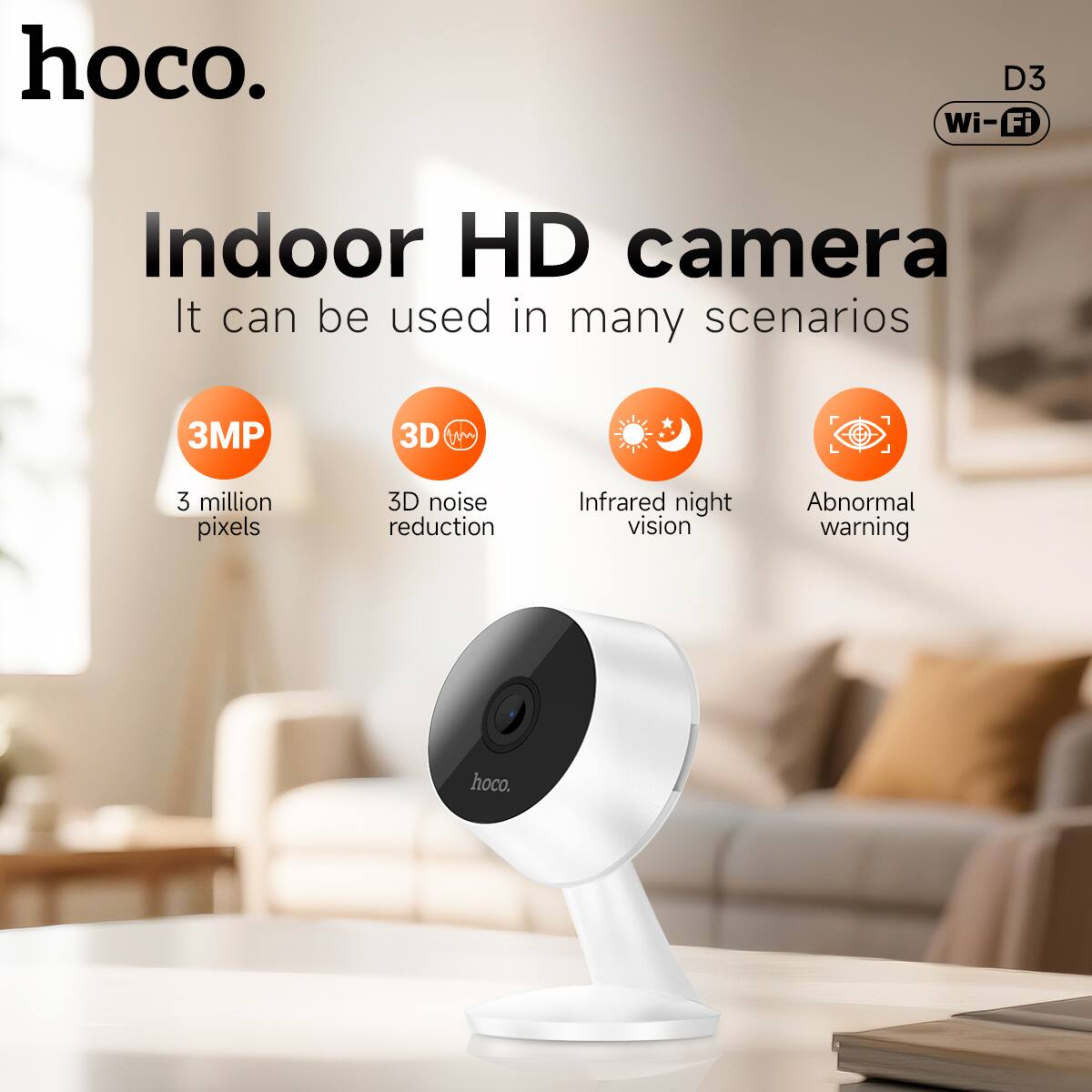 hoco.  
D3 Wi-Fi Indoor HD camera  
It can be used in many scenarios  

- 3MP  
  3 million pixels  

- 3D  
  3D noise reduction  

- Infrared night vision  

- Abnormal warning