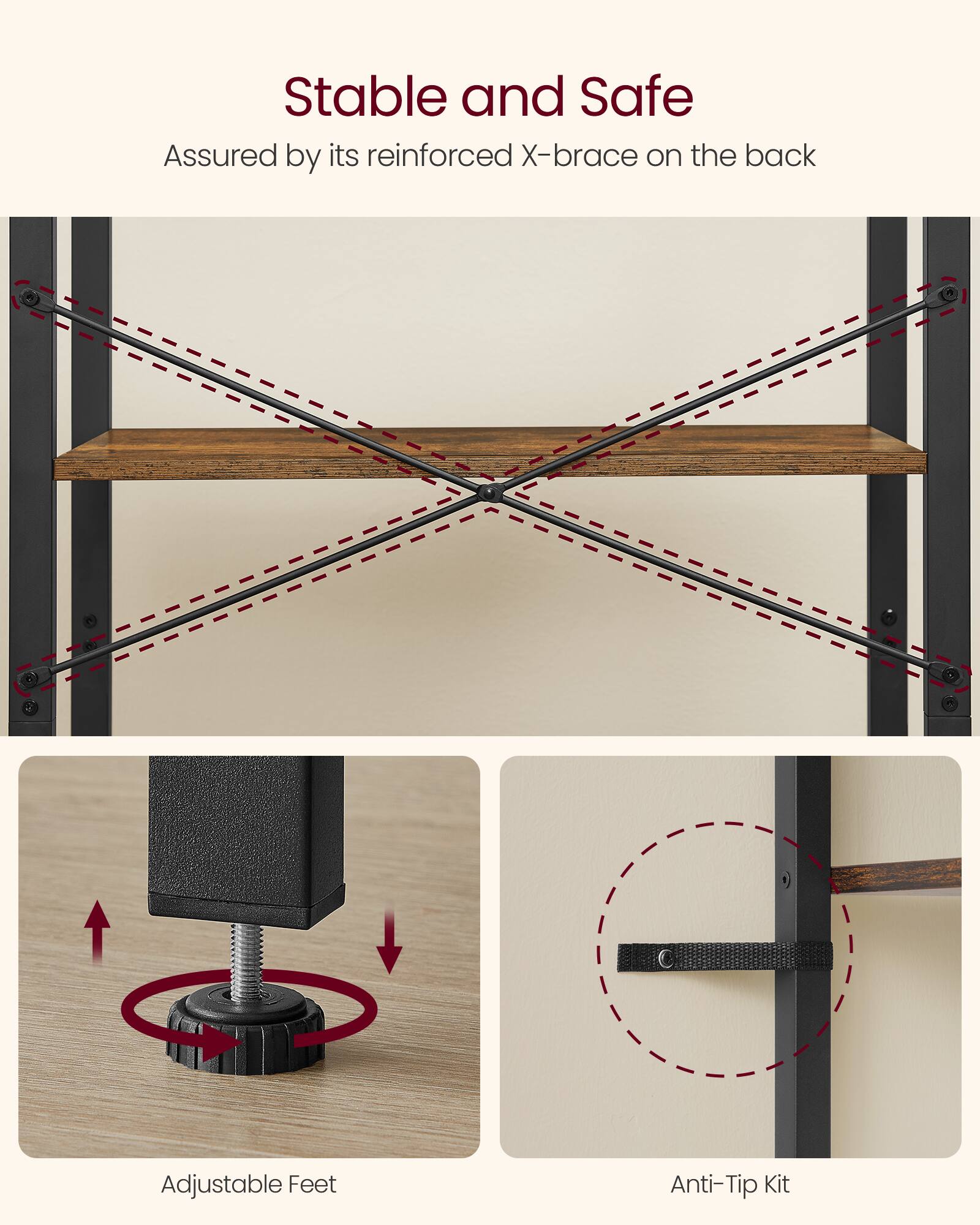 Stable and Safe  
Assured by its reinforced X-brace on the back  

Adjustable Feet  

Anti-Tip Kit