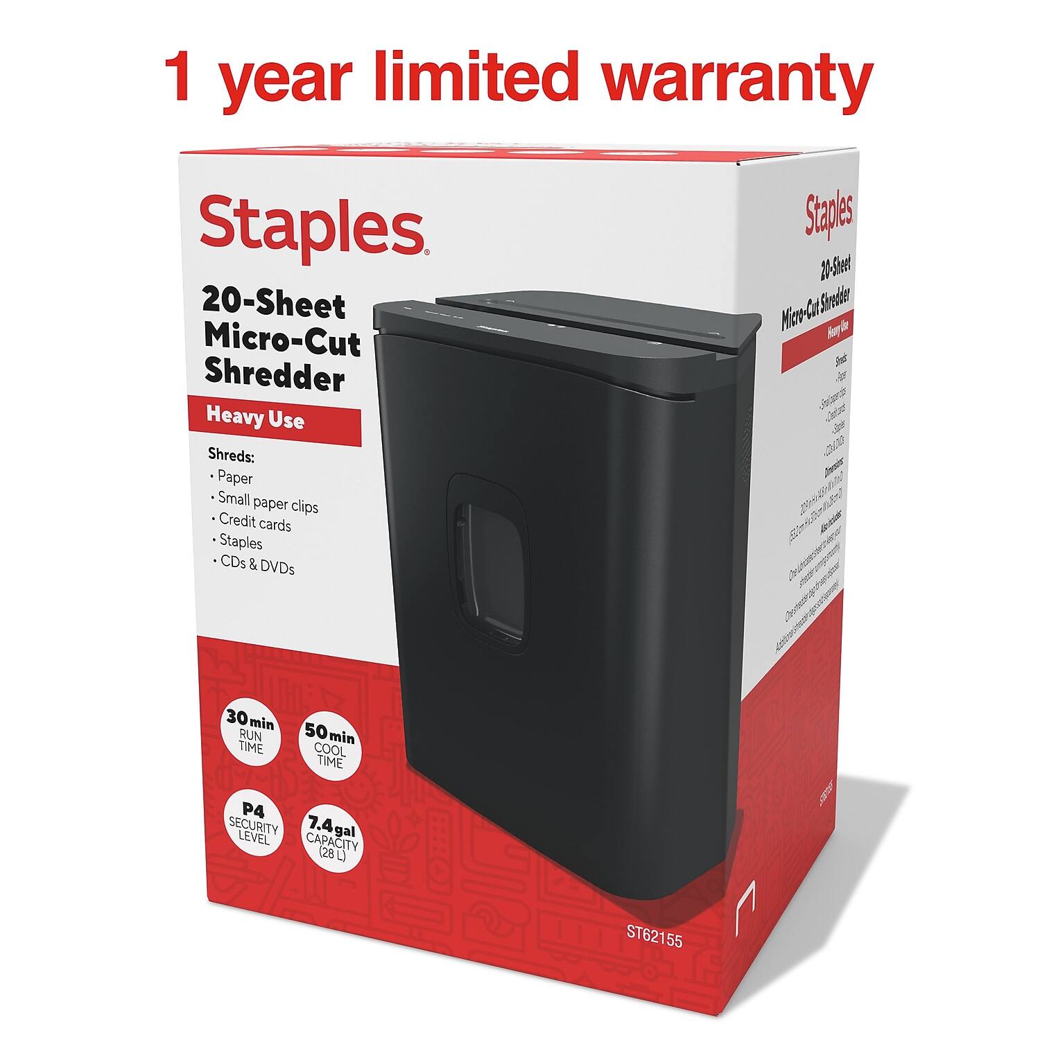 1 year limited warranty

Staples

20-Sheet Micro-Cut Shredder
Heavy Use

Shreds:
- Paper
- Small paper clips
- Credit cards
- Staples
- CDs & DVDs

30 min RUN TIME
50 min COOL TIME

P4 SECURITY LEVEL
7.4 gal CAPACITY (28 L)

ST62155