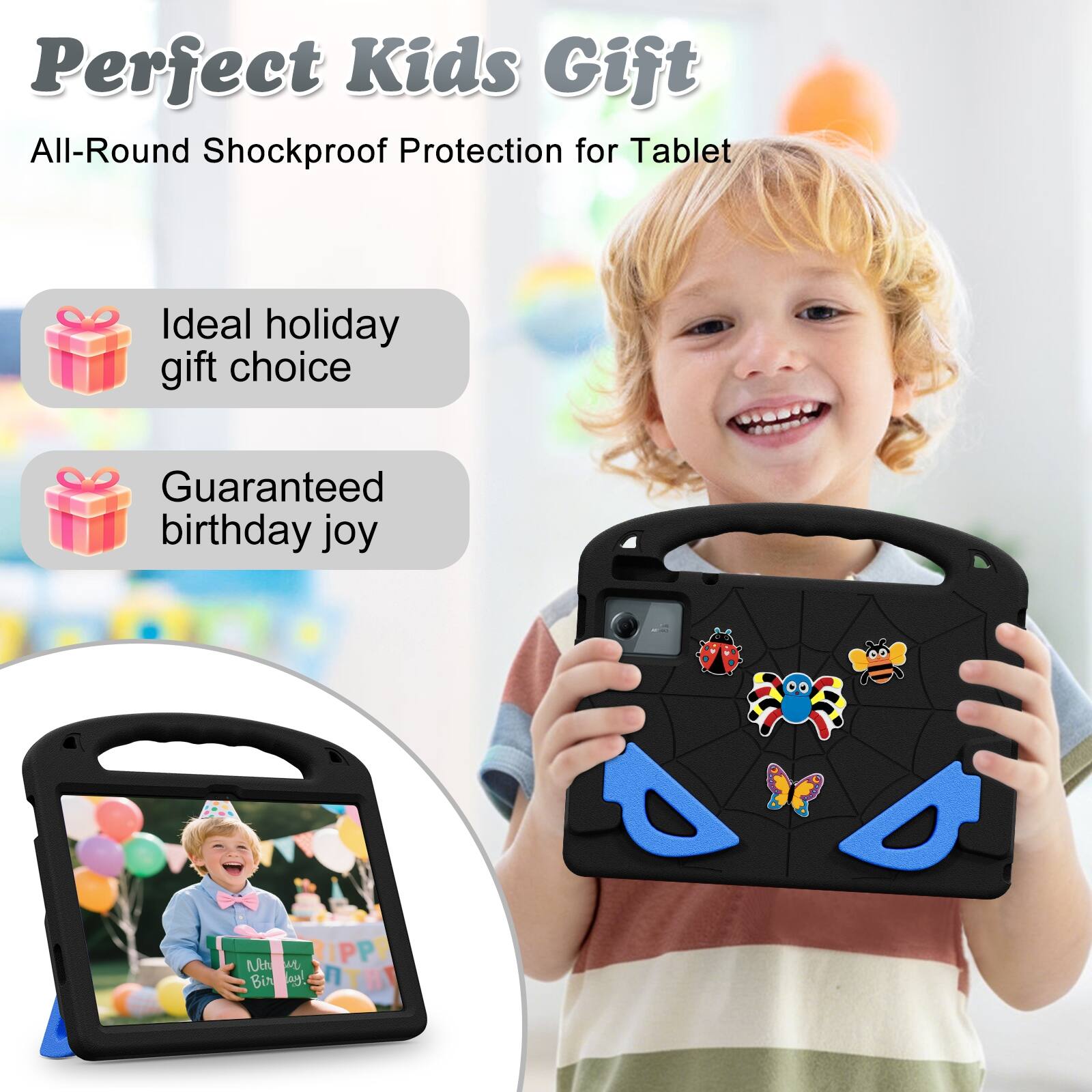 Perfect Kids Gift  
All-Round Shockproof Protection for Tablet  
Ideal holiday gift choice  
Guaranteed birthday joy  
Happy Birthday!