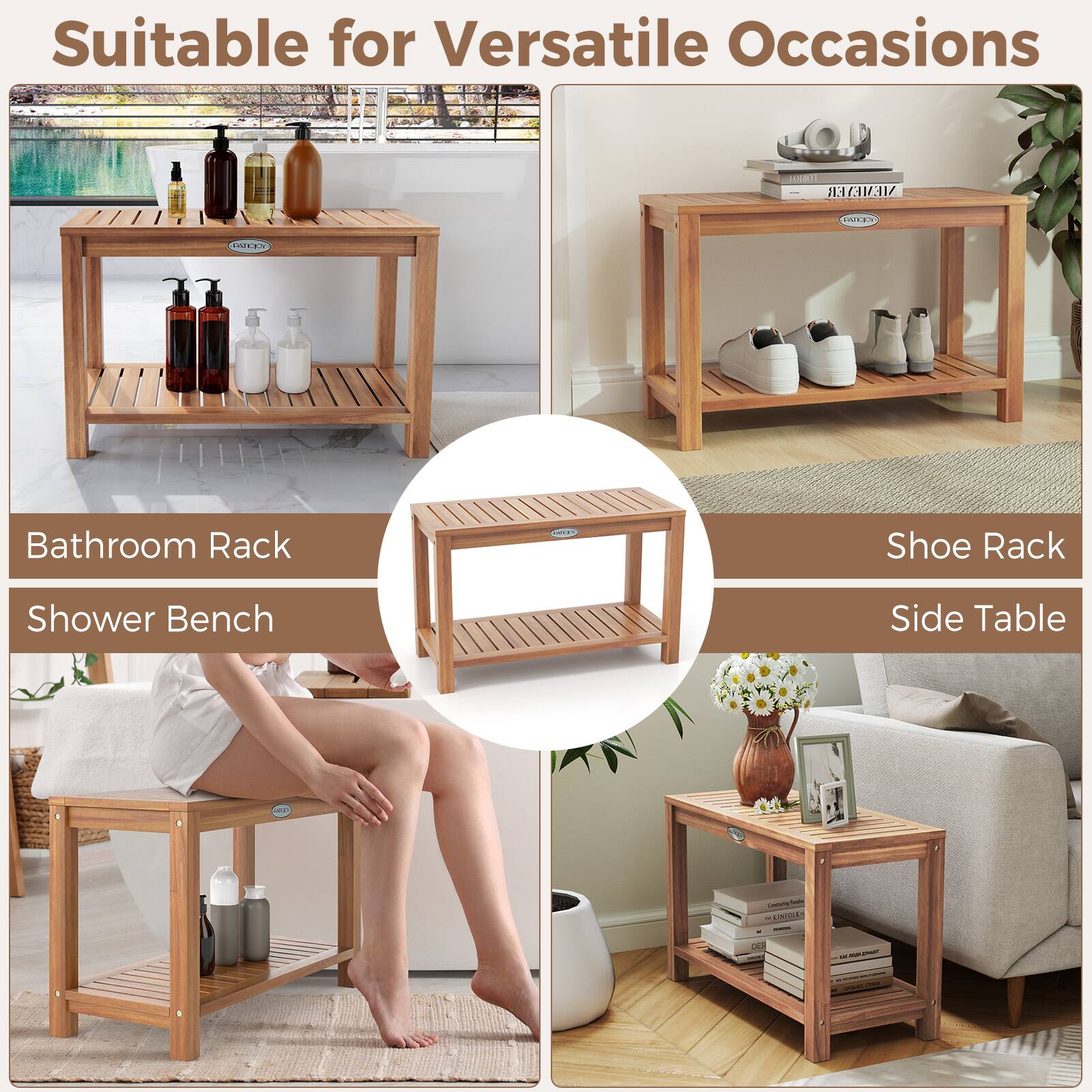 Suitable for Versatile Occasions

- Bathroom Rack
- Shower Bench
- Shoe Rack
- Side Table
