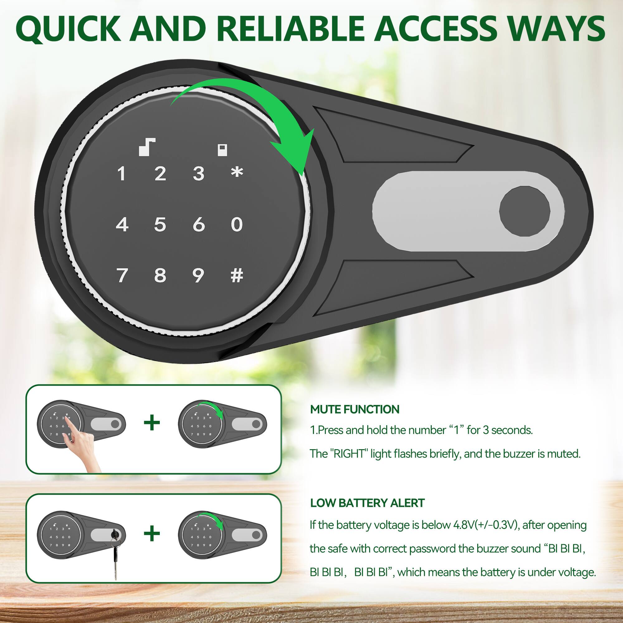 **QUICK AND RELIABLE ACCESS WAYS**

**MUTE FUNCTION**
1. Press and hold the number "1" for 3 seconds.
   - The "RIGHT" light flashes briefly, and the buzzer is muted.

**LOW BATTERY ALERT**
- If the battery voltage is below 4.8V (+/-0.3V), after opening the safe with the correct password, the buzzer sounds "BI BI BI, B BI, BI BI BI", which means the battery is under voltage.
