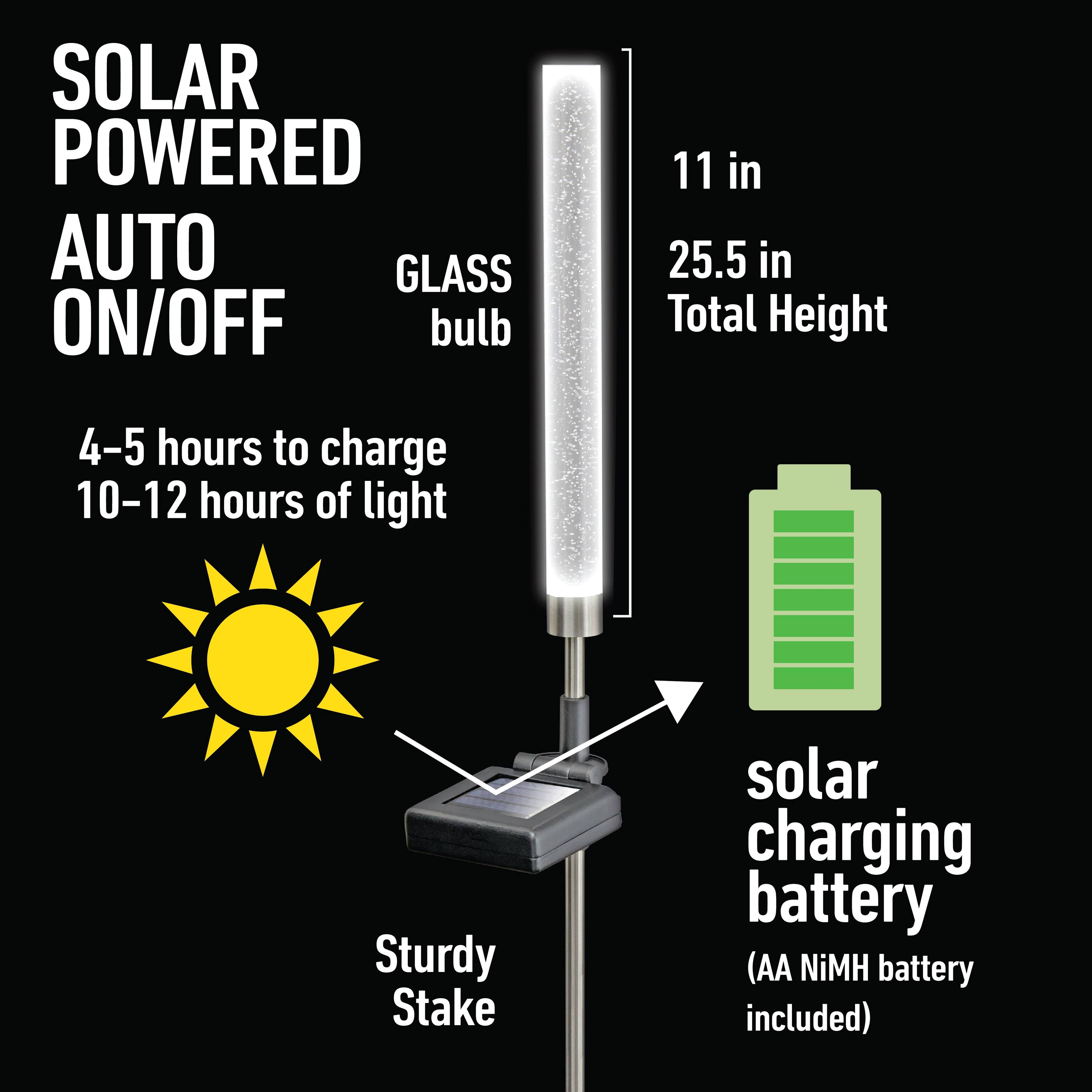 SOLAR POWERED AUTO ON/OFF  
GLASS bulb  

11 in  
25.5 in Total Height  

4-5 hours to charge  
10-12 hours of light  

Sturdy Stake  
solar charging battery (AA NiMH battery included)