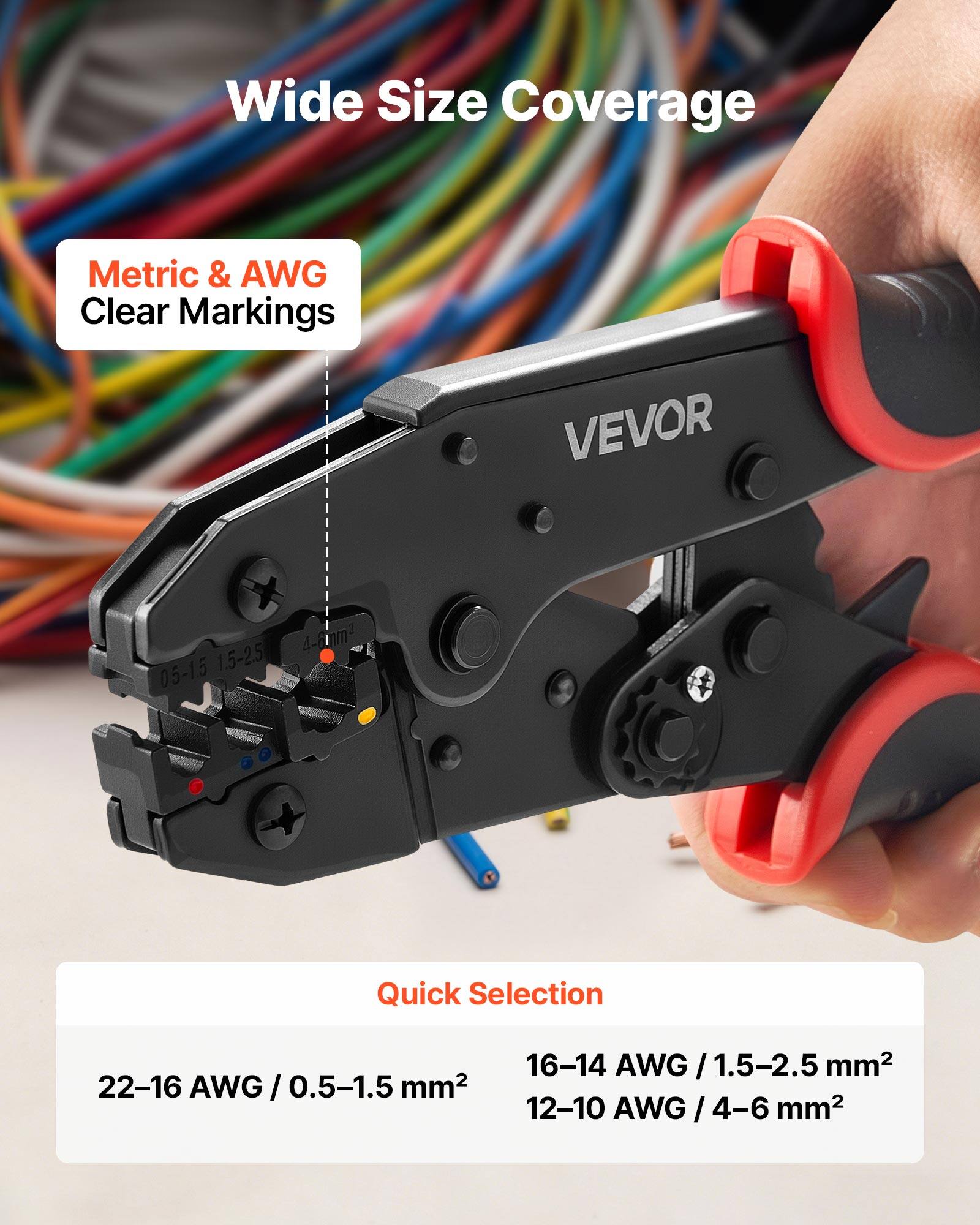 Wide Size Coverage  
Metric & AWG Clear Markings  
VEVOR  
4-6 mm²  
0.5-1.5 mm²  
1.5-2.5 mm²  
Quick Selection  
22-16 AWG / 0.5-1.5 mm²  
16-14 AWG / 1.5-2.5 mm²  
12-10 AWG / 4-6 mm²