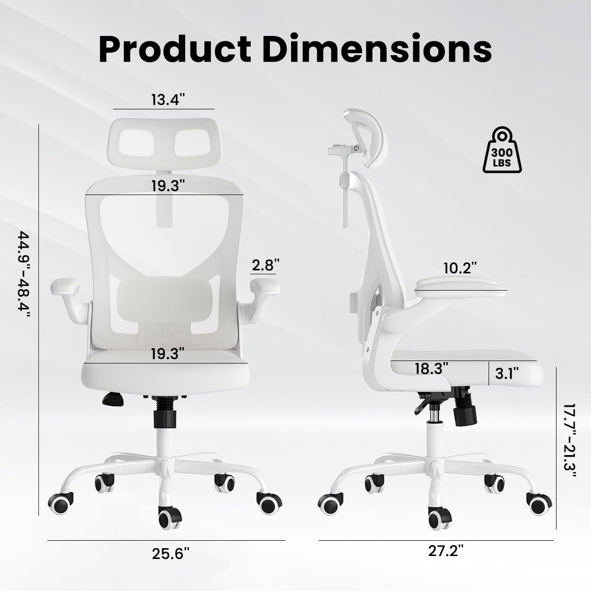 Product Dimensions:  
- Height: 44.9" - 48.4"  
- Width: 19.3"  
- Depth: 19.3"  
- Seat Height: 2.8"  
- Armrest Height: 13.4"  
- Back Height: 19.3"  
- Base Width: 25.6"  
- Armrest Width: 18.3"  
- Armrest Depth: 3.1"  
- Seat Depth: 17.7" - 21.3"  
- Base Width: 27.2"  
- Weight Capacity: 300 LBS