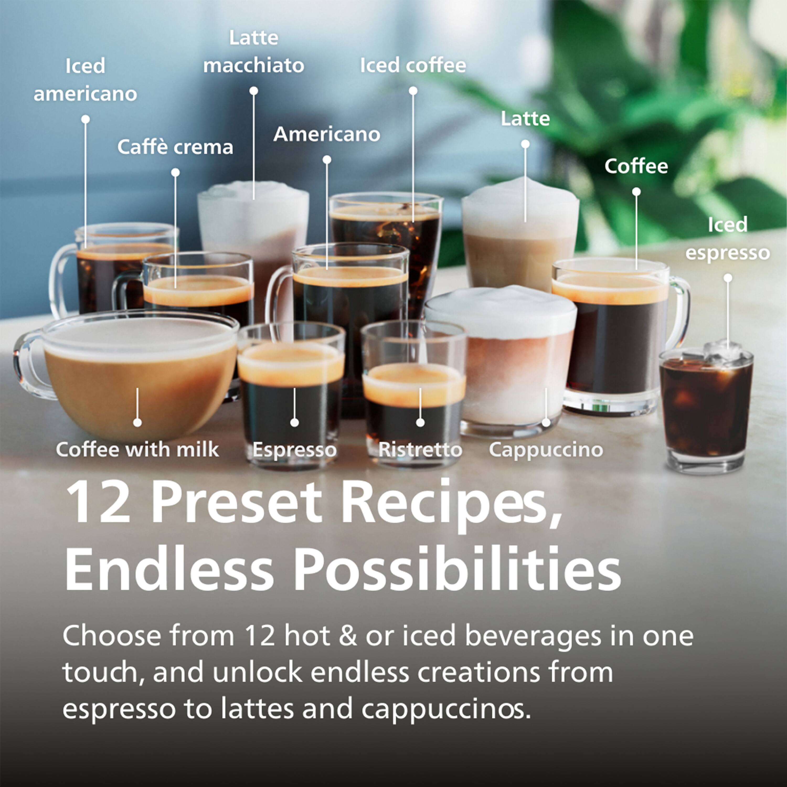 Sure, here is the corrected and grouped text:

---

**12 Preset Recipes, Endless Possibilities**

Choose from 12 hot & iced beverages in one touch, and unlock endless creations from espresso to lattes and cappuccinos.

- Iced Americano
- Caffè Crema
- Americano
- Latte Macchiato
- Iced Coffee
- Latte
- Coffee
- Iced Espresso
- Espresso
- Ristretto
- Cappuccino
- Coffee with Milk

---