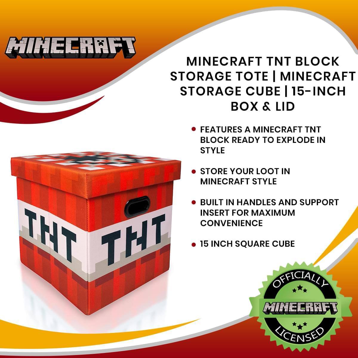 Minecraft TNT Block Storage Tote | Minecraft Storage Cube | 15-Inch Box & Lid

- Features a Minecraft TNT block ready to explode in style
- Store your loot in Minecraft style
- Built-in handles and support insert for maximum convenience
- 15-inch square cube

Officially Minecraft Licensed